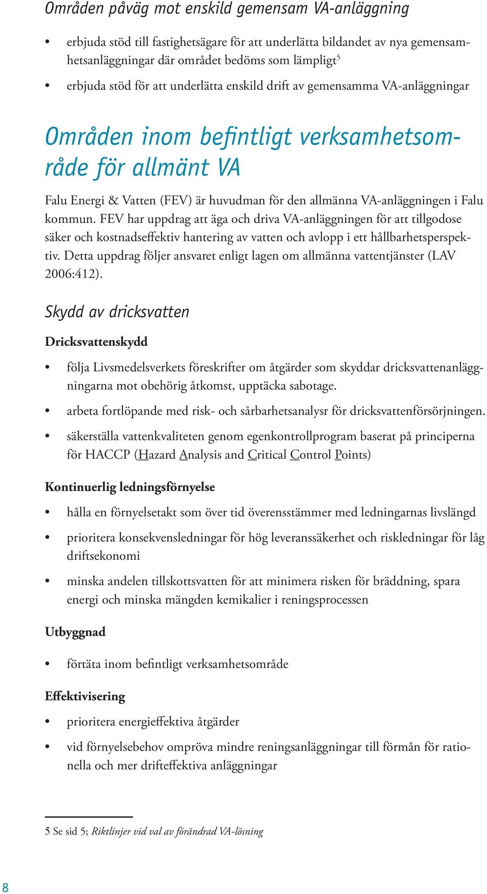 FEV har uppdrag att äga och driva VA-anläggningen för att tillgodose säker och kostnadseffektiv hantering av vatten och avlopp i ett hållbarhetsperspektiv.