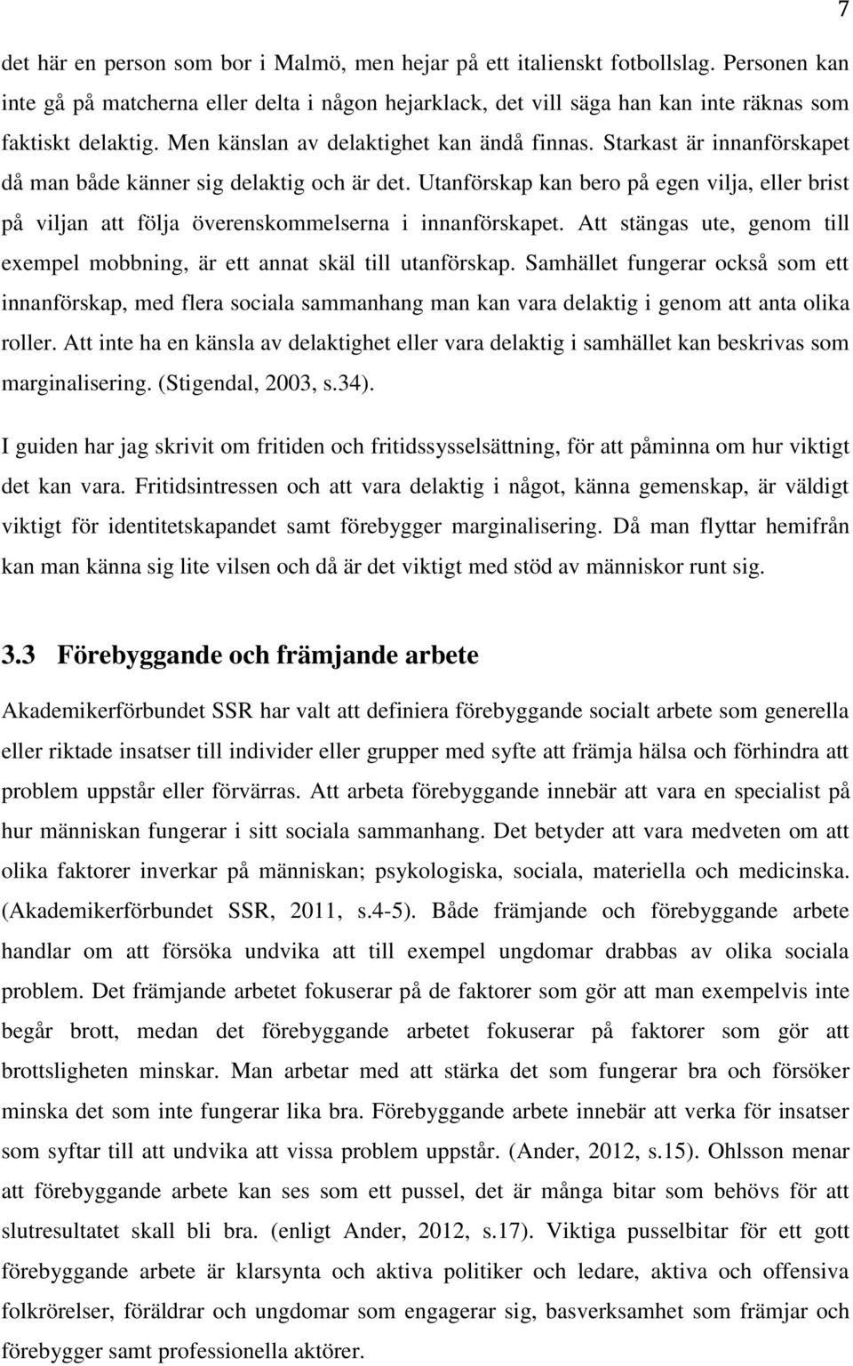 Utanförskap kan bero på egen vilja, eller brist på viljan att följa överenskommelserna i innanförskapet. Att stängas ute, genom till exempel mobbning, är ett annat skäl till utanförskap.