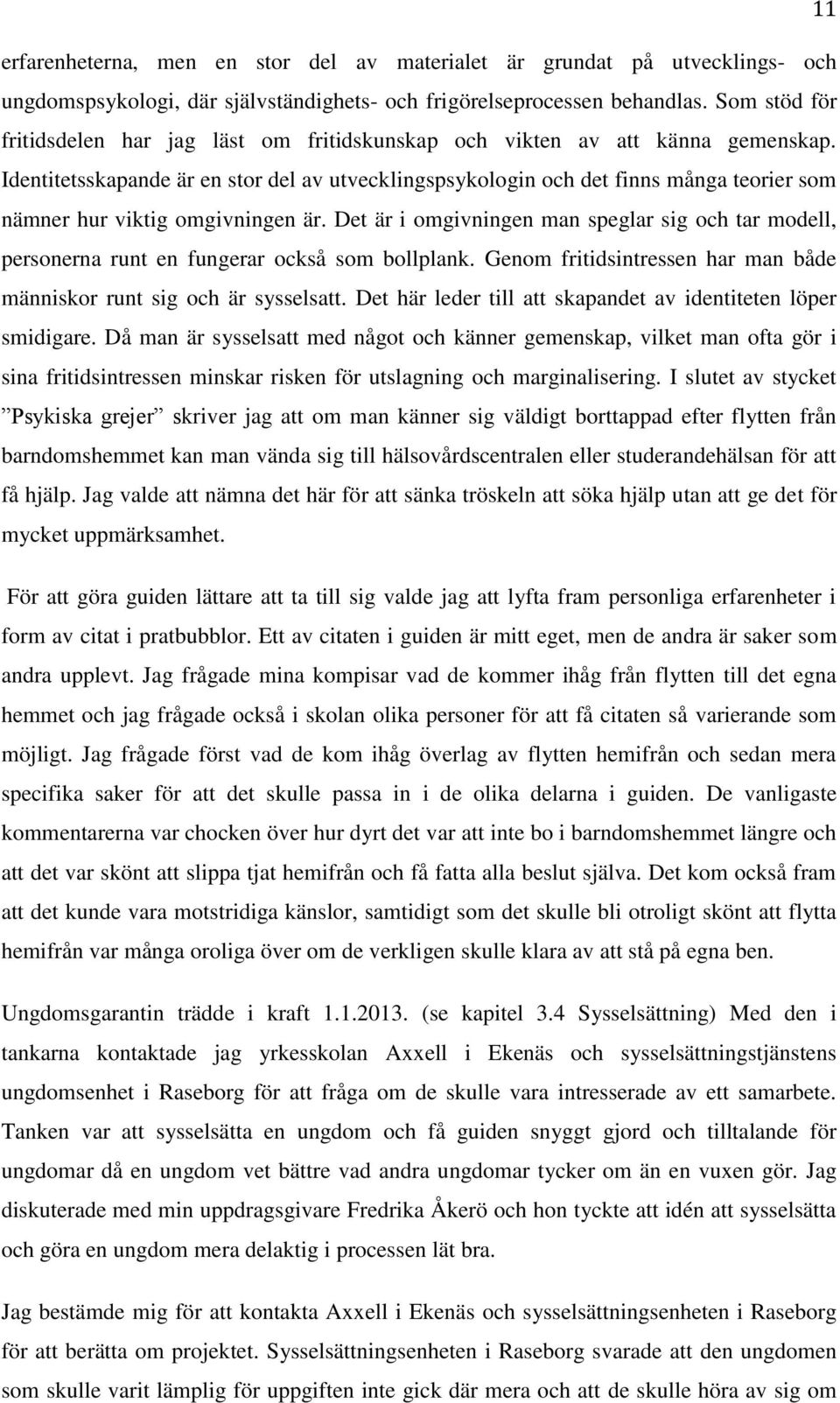 Identitetsskapande är en stor del av utvecklingspsykologin och det finns många teorier som nämner hur viktig omgivningen är.