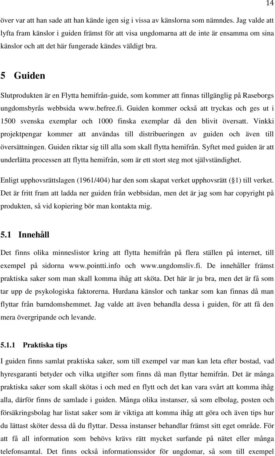 5 Guiden Slutprodukten är en Flytta hemifrån-guide, som kommer att finnas tillgänglig på Raseborgs ungdomsbyrås webbsida www.befree.fi. Guiden kommer också att tryckas och ges ut i 1500 svenska exemplar och 1000 finska exemplar då den blivit översatt.