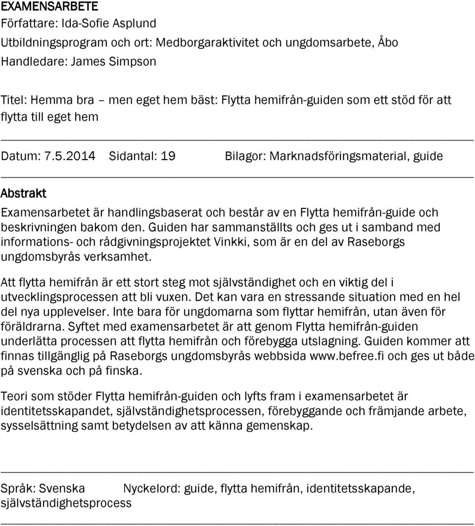 2014 Sidantal: 19 Bilagor: Marknadsföringsmaterial, guide Abstrakt Examensarbetet är handlingsbaserat och består av en Flytta hemifrån-guide och beskrivningen bakom den.