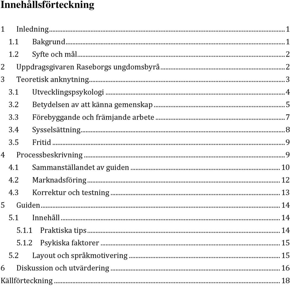 .. 9 4 Processbeskrivning... 9 4.1 Sammanställandet av guiden... 10 4.2 Marknadsföring... 12 4.3 Korrektur och testning... 13 5 Guiden... 14 5.1 Innehåll.