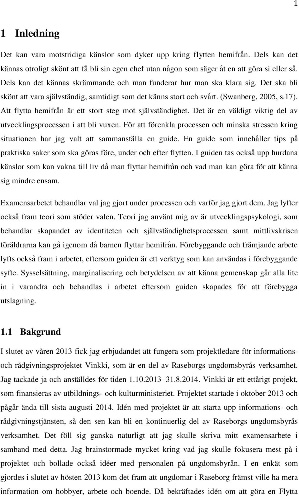 Att flytta hemifrån är ett stort steg mot självständighet. Det är en väldigt viktig del av utvecklingsprocessen i att bli vuxen.