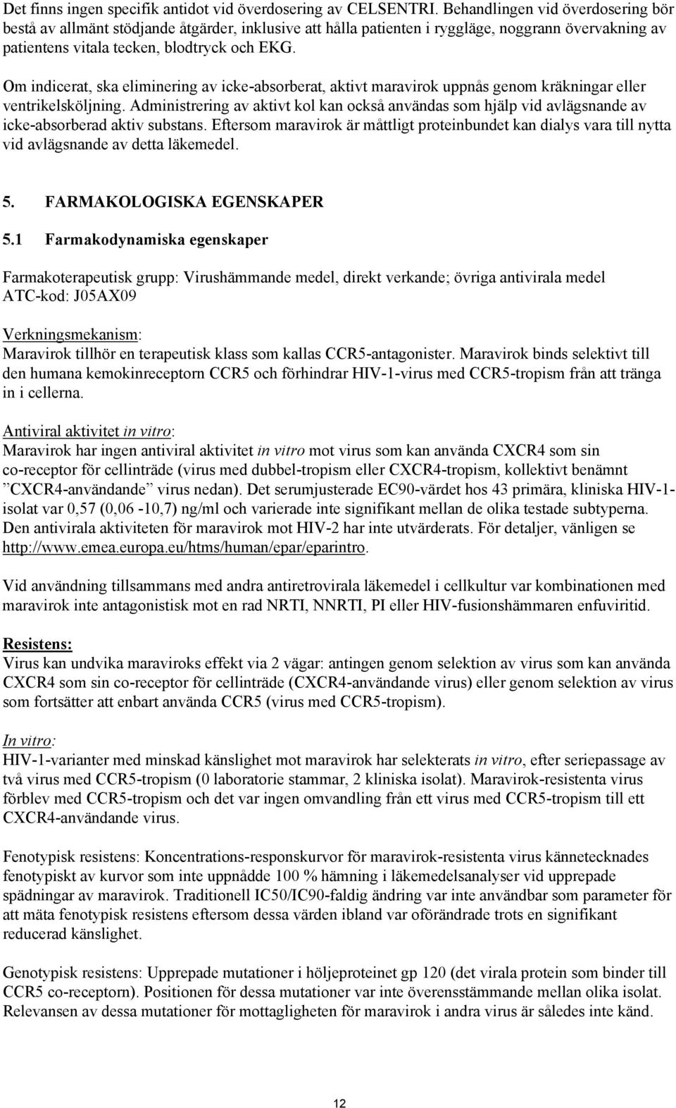 Om indicerat, ska eliminering av icke-absorberat, aktivt maravirok uppnås genom kräkningar eller ventrikelsköljning.