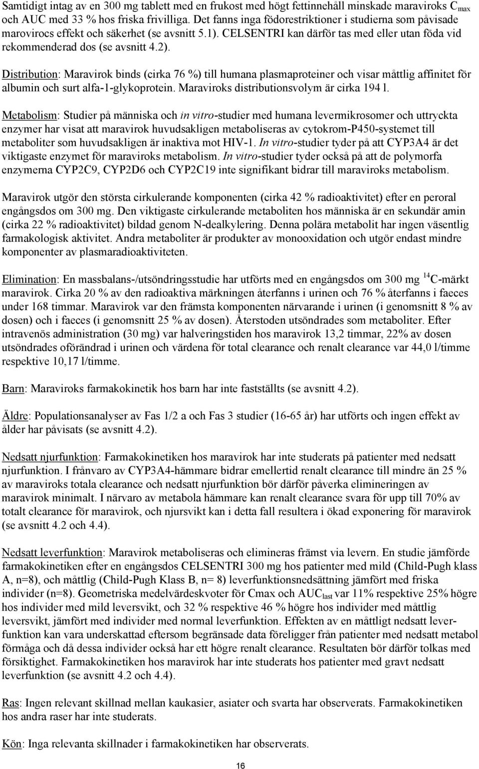 Distribution: Maravirok binds (cirka 76 %) till humana plasmaproteiner och visar måttlig affinitet för albumin och surt alfa-1-glykoprotein. Maraviroks distributionsvolym är cirka 194 l.