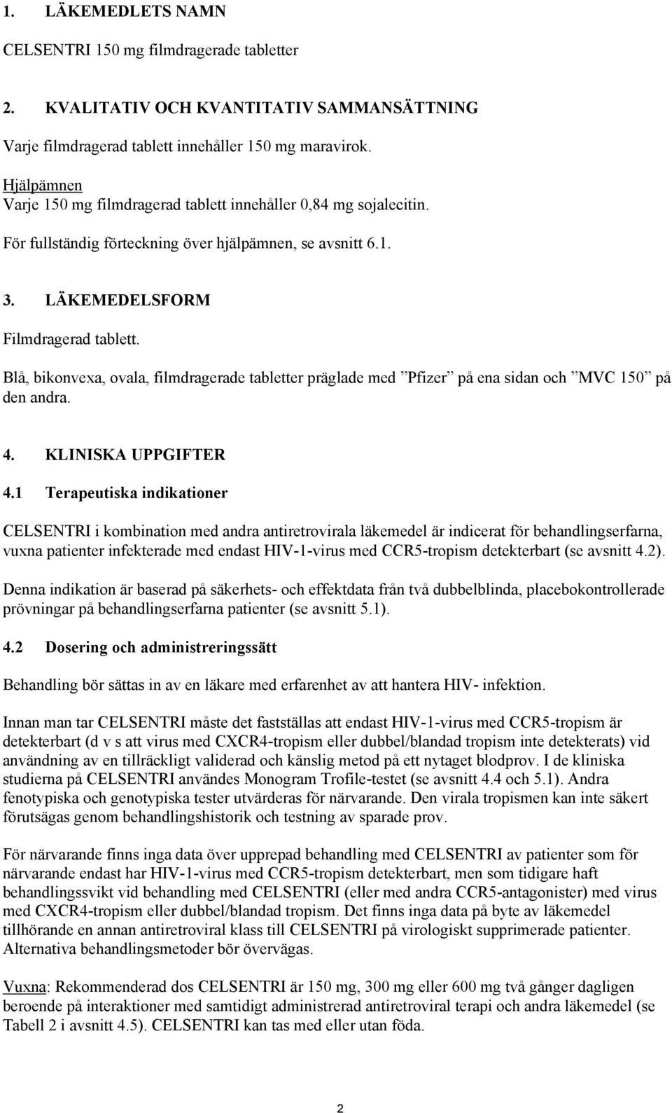 Blå, bikonvexa, ovala, filmdragerade tabletter präglade med Pfizer på ena sidan och MVC 150 på den andra. 4. KLINISKA UPPGIFTER 4.