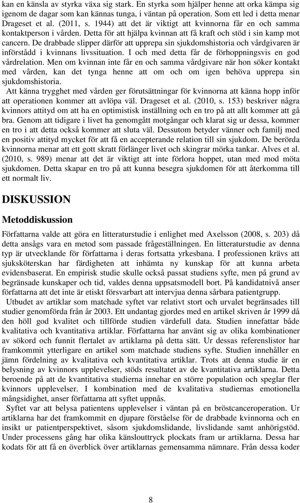 De drabbade slipper därför att upprepa sin sjukdomshistoria och vårdgivaren är införstådd i kvinnans livssituation. I och med detta får de förhoppningsvis en god vårdrelation.