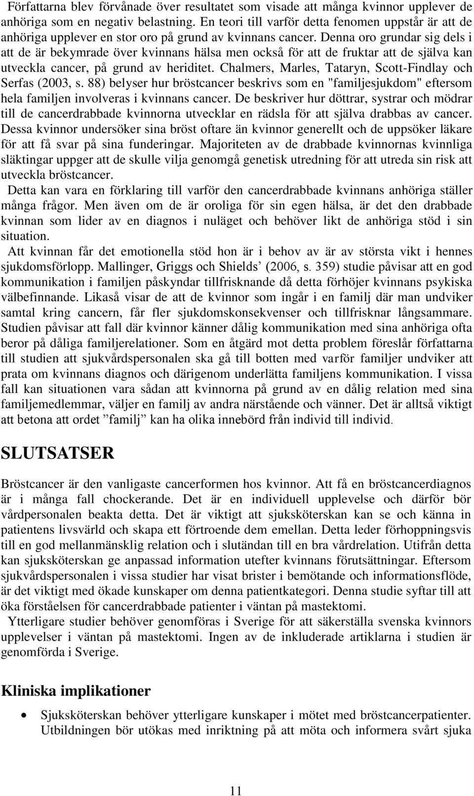 Denna oro grundar sig dels i att de är bekymrade över kvinnans hälsa men också för att de fruktar att de själva kan utveckla cancer, på grund av heriditet.