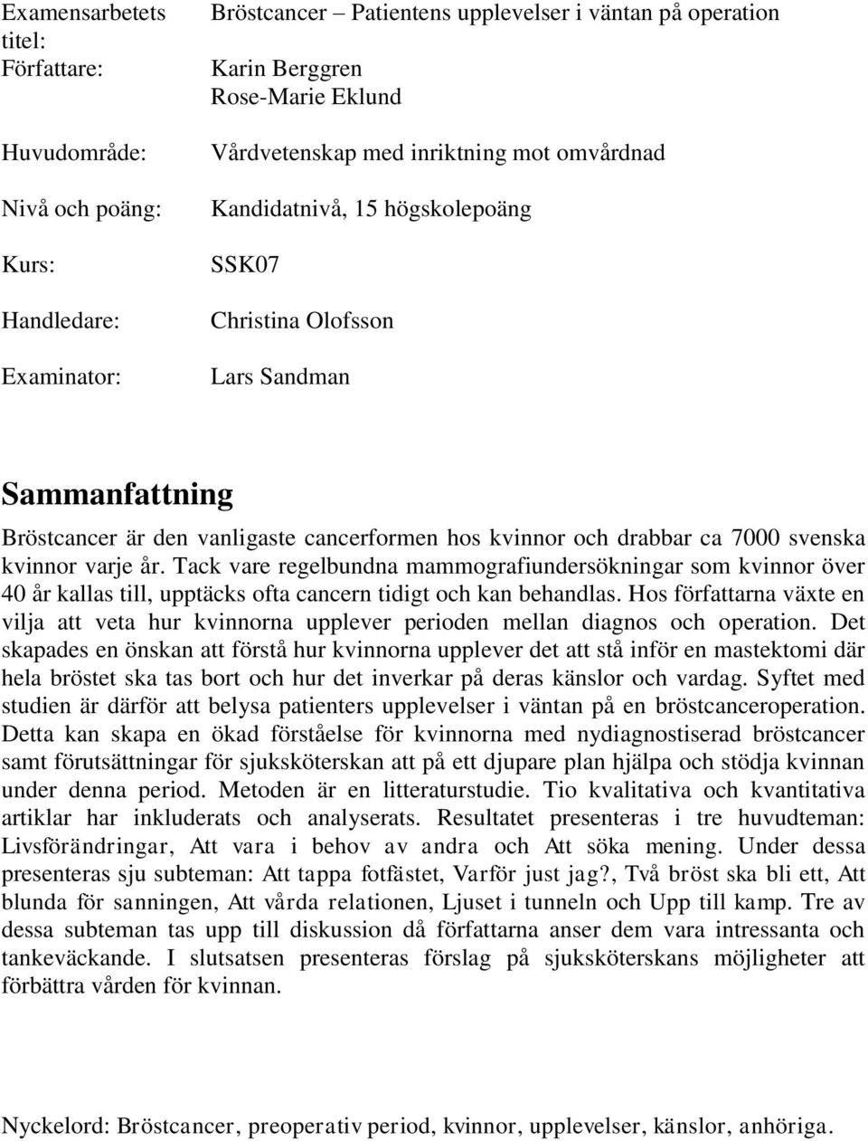 kvinnor varje år. Tack vare regelbundna mammografiundersökningar som kvinnor över 40 år kallas till, upptäcks ofta cancern tidigt och kan behandlas.