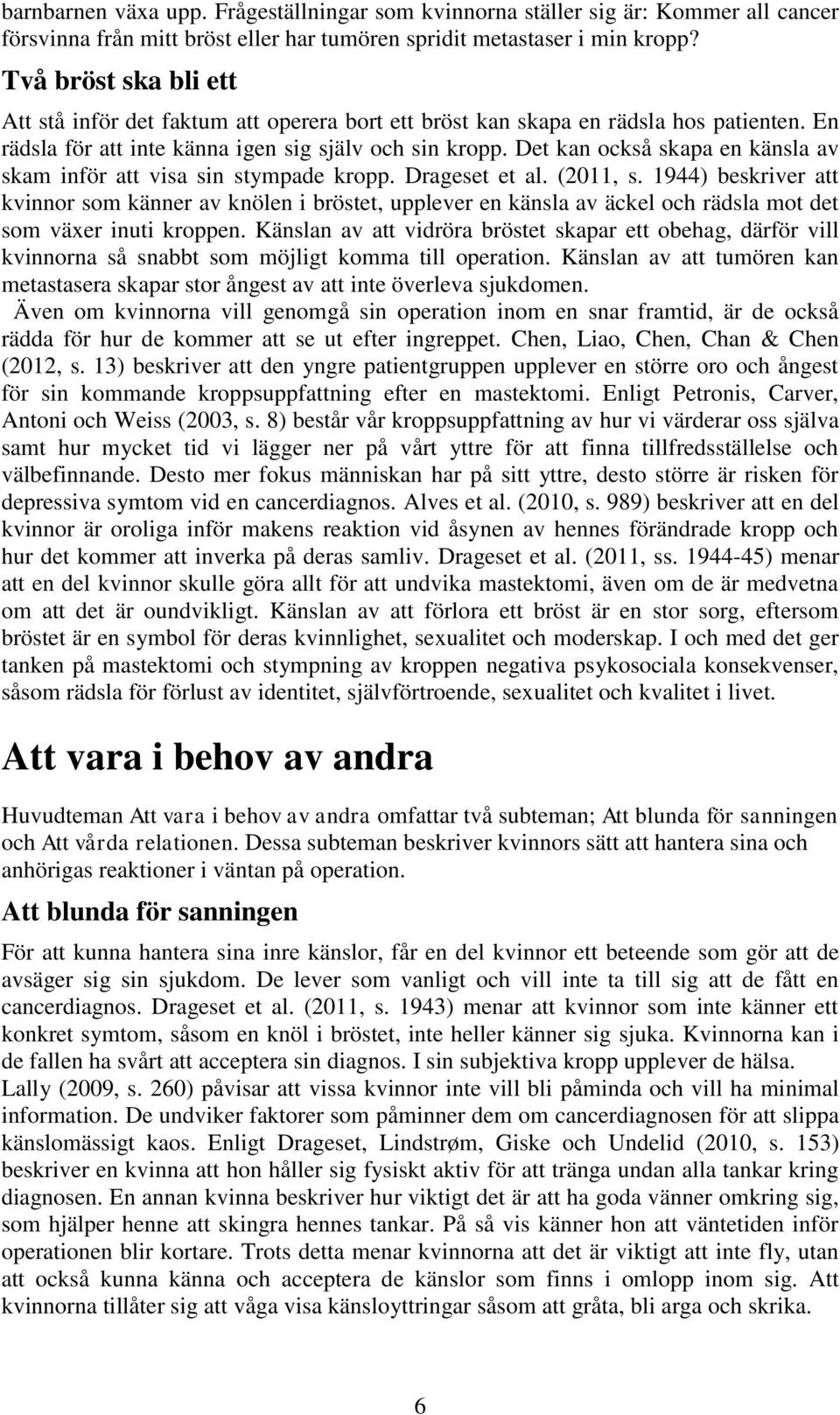 Det kan också skapa en känsla av skam inför att visa sin stympade kropp. Drageset et al. (2011, s.