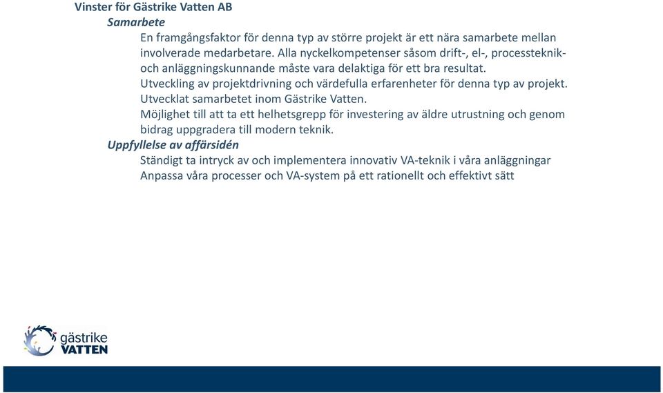 Utveckling av projektdrivning ochvärdefulla erfarenheter för denna typ av projekt. Utvecklat samarbetet inom Gästrike Vatten.