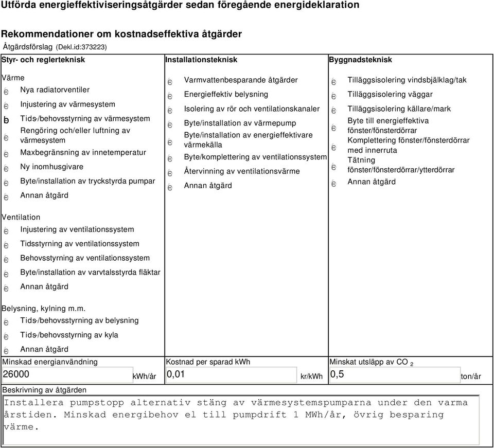 värmesystem Maxbegränsning av innetemperatur Ny inomhusgivare Byte/installation av tryckstyrda pumpar Varmvattenbesparande åtgärder Energieffektiv belysning Isolering av rör och ventilationskanaler