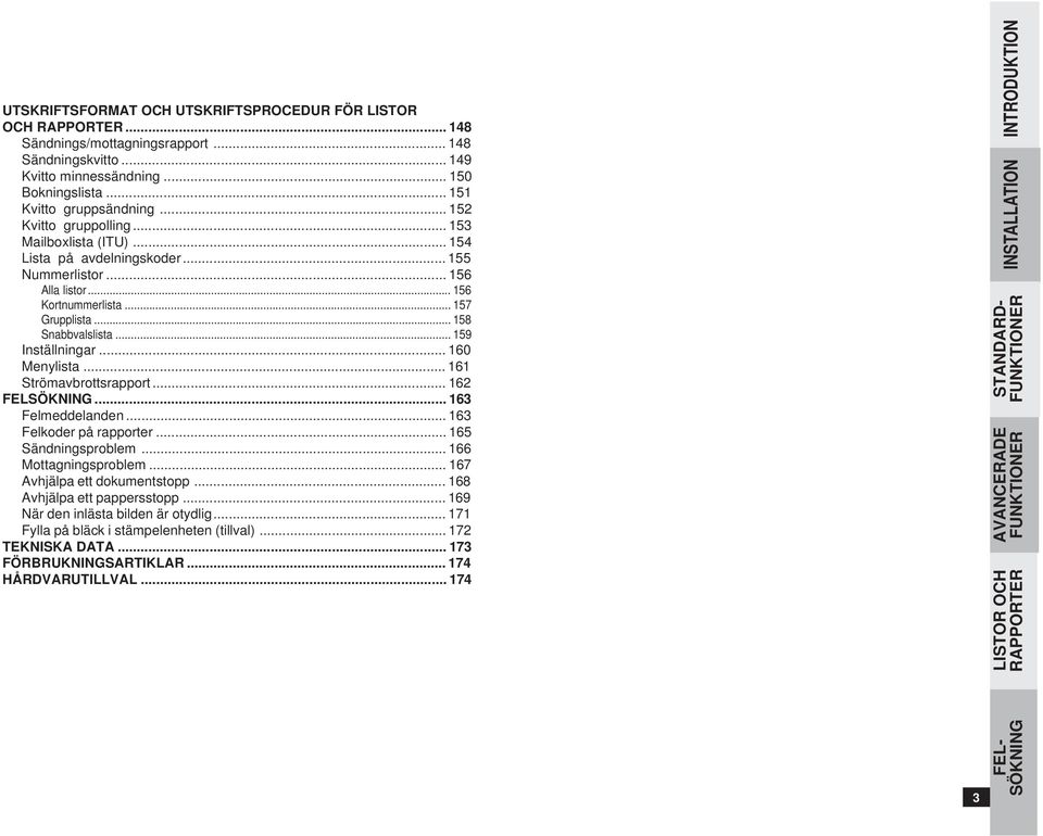 .. Strömavbrottsrapport... FELSÖKNING... Felmeddelanden... Felkoder på rapporter... Sändningsproblem... Mottagningsproblem... 7 Avhjälpa ett dokumentstopp... 8 Avhjälpa ett pappersstopp.