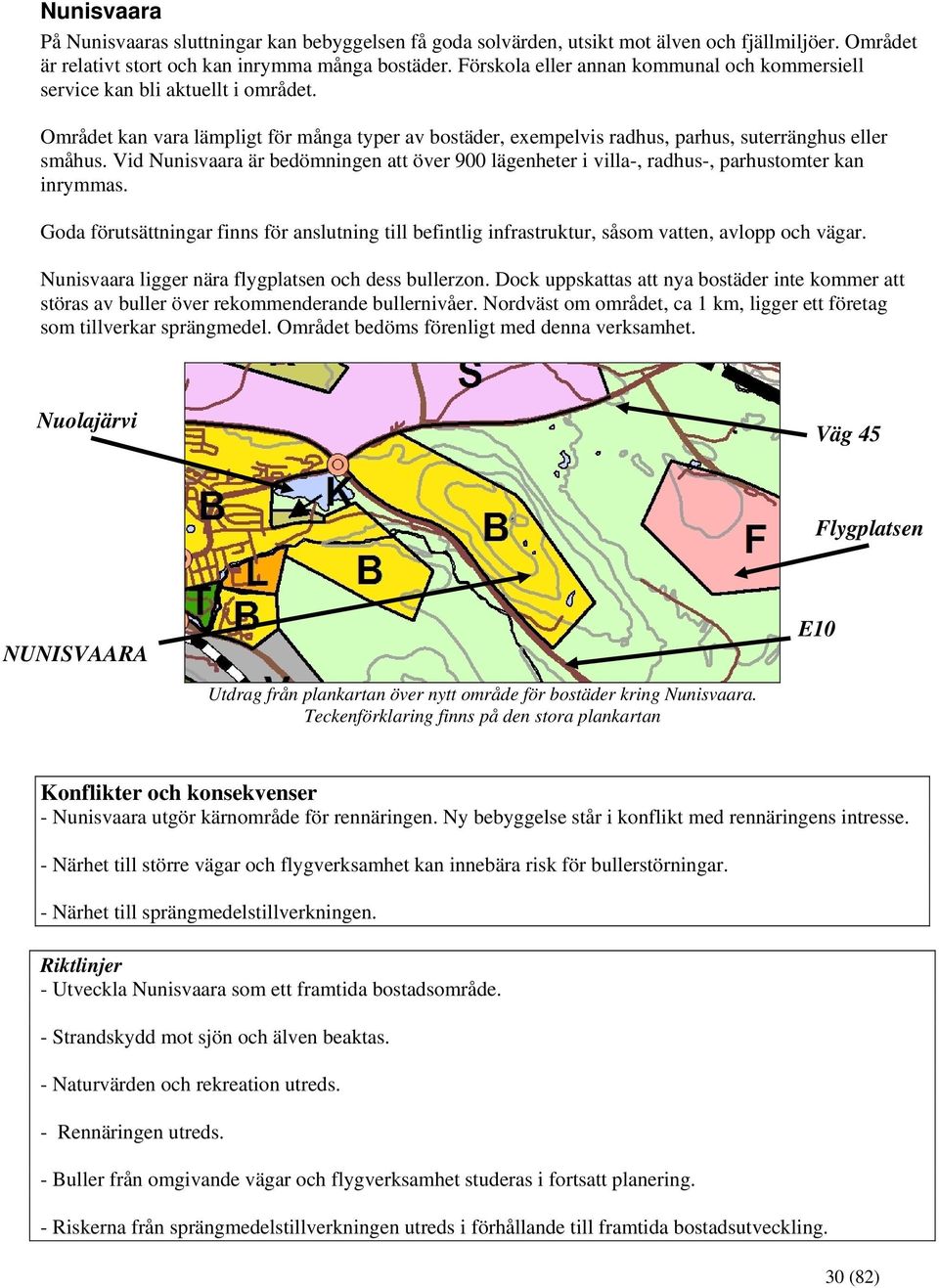 Vid Nunisvaara är bedömningen att över 900 lägenheter i villa-, radhus-, parhustomter kan inrymmas.