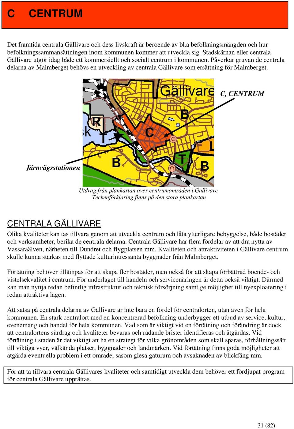 Påverkar gruvan de centrala delarna av Malmberget behövs en utveckling av centrala Gällivare som ersättning för Malmberget.