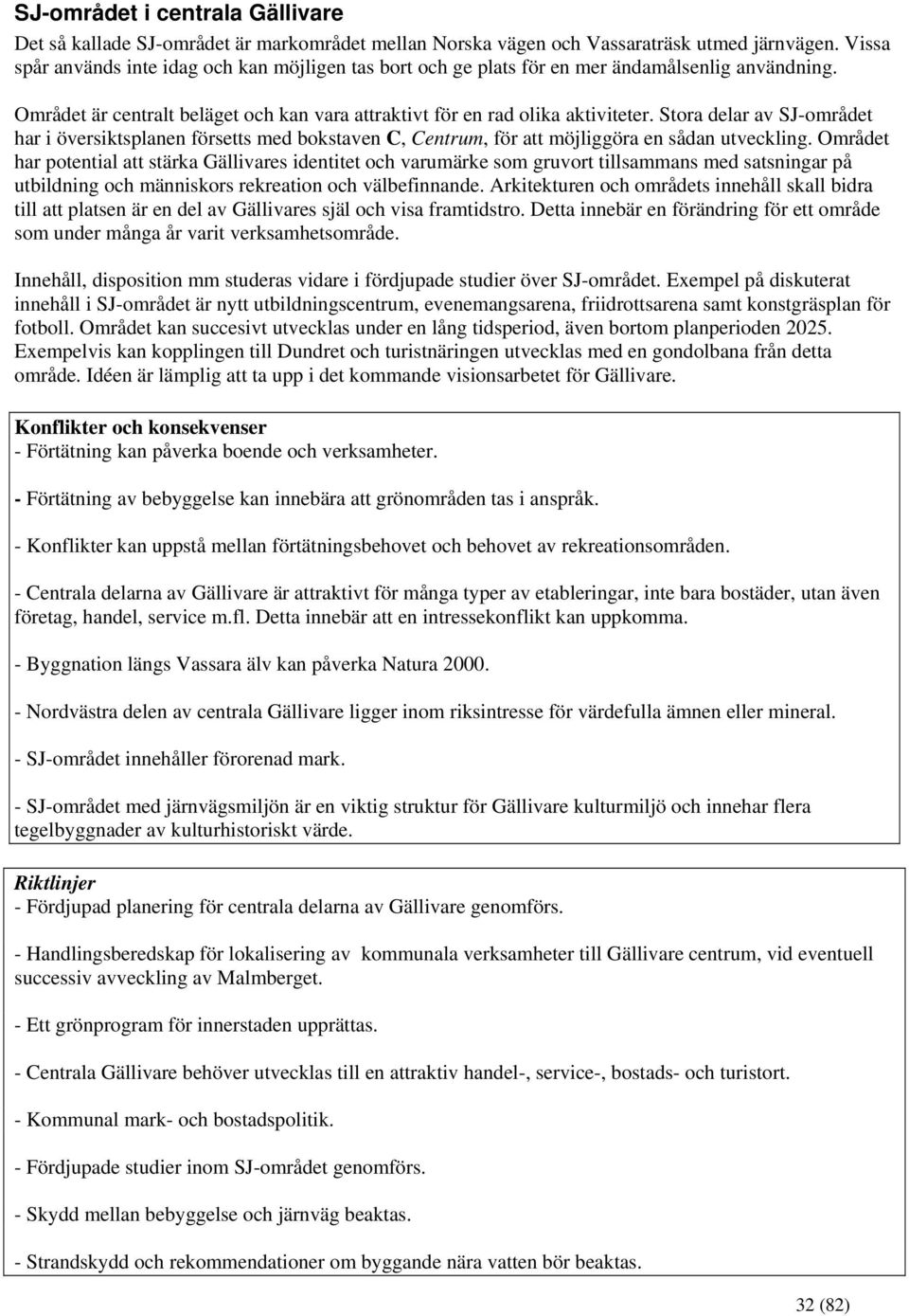 Stora delar av SJ-området har i översiktsplanen försetts med bokstaven C, Centrum, för att möjliggöra en sådan utveckling.