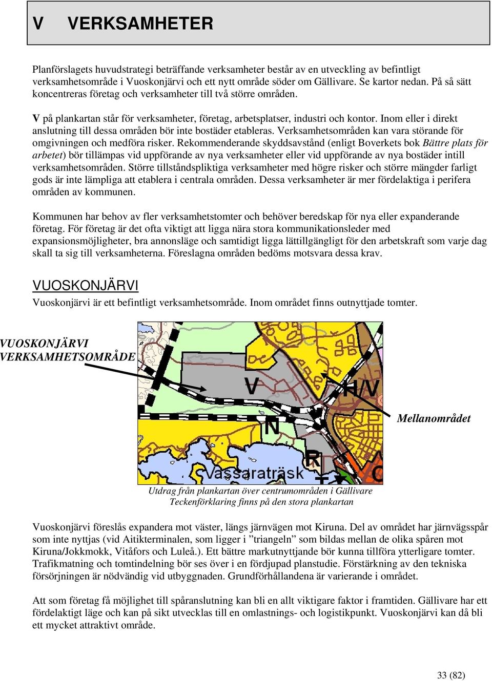 Inom eller i direkt anslutning till dessa områden bör inte bostäder etableras. Verksamhetsområden kan vara störande för omgivningen och medföra risker.