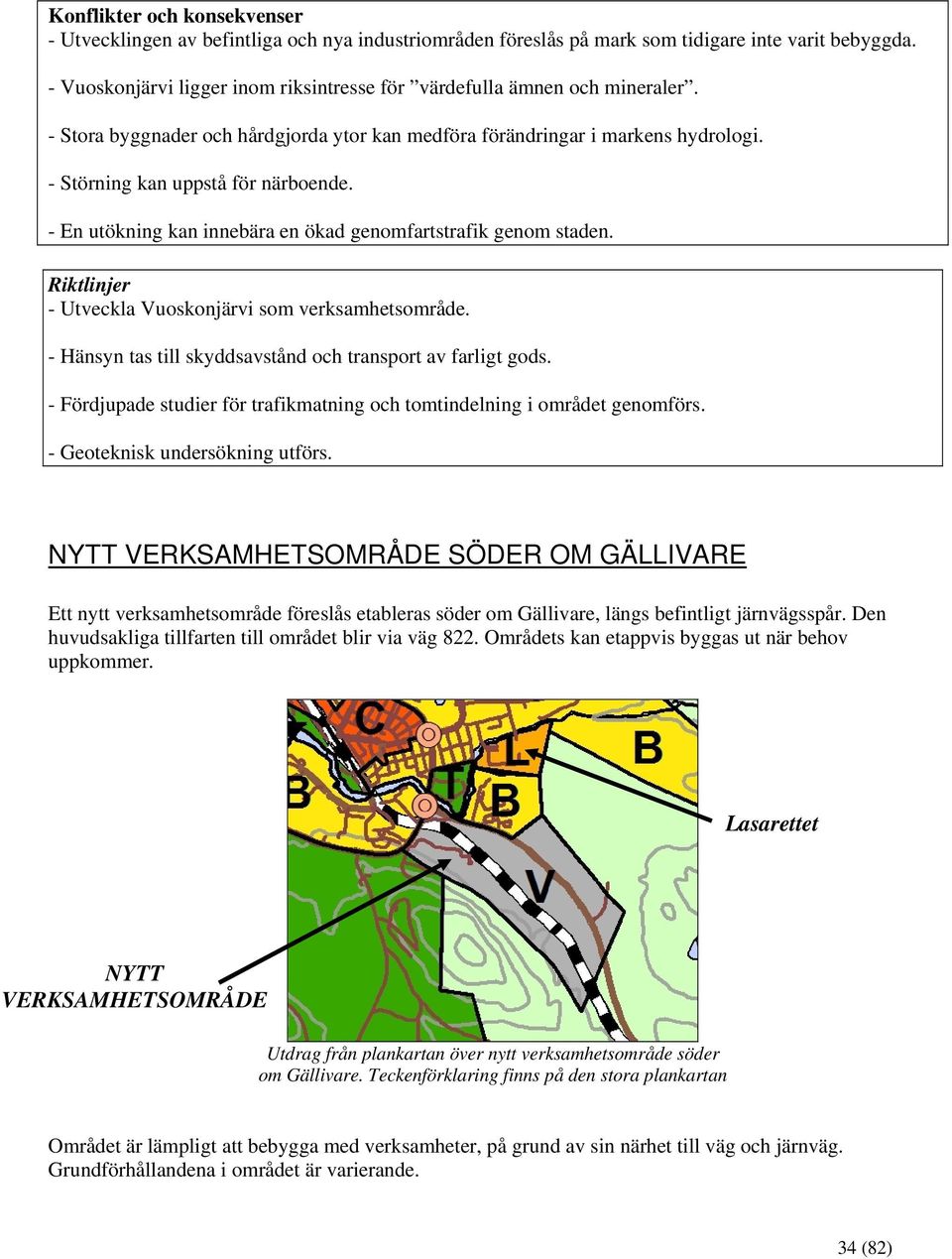 - En utökning kan innebära en ökad genomfartstrafik genom staden. - Utveckla Vuoskonjärvi som verksamhetsområde. - Hänsyn tas till skyddsavstånd och transport av farligt gods.