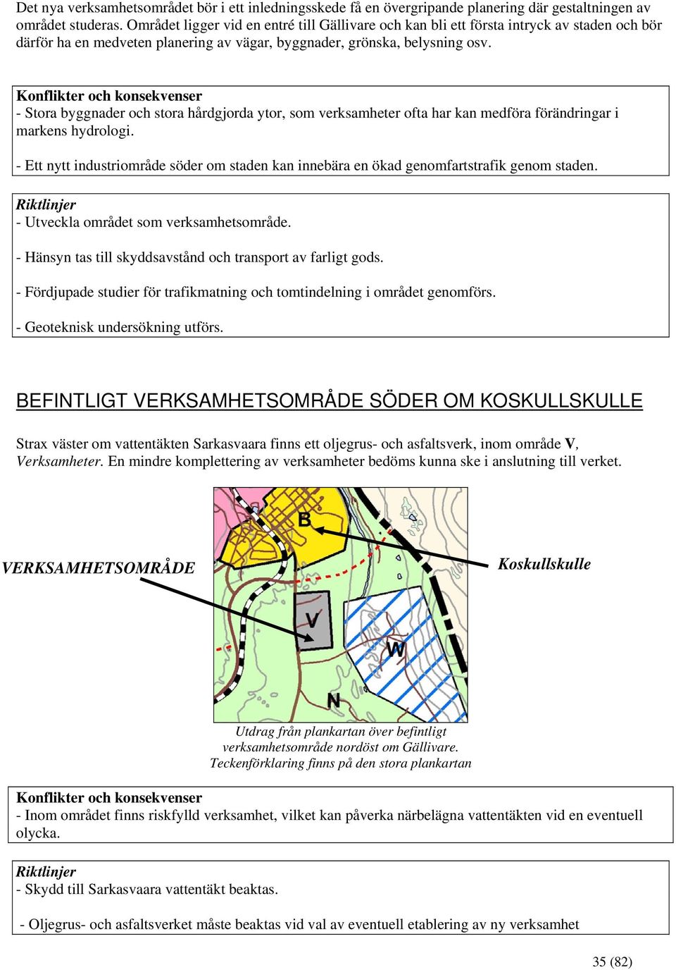 Konflikter och konsekvenser - Stora byggnader och stora hårdgjorda ytor, som verksamheter ofta har kan medföra förändringar i markens hydrologi.