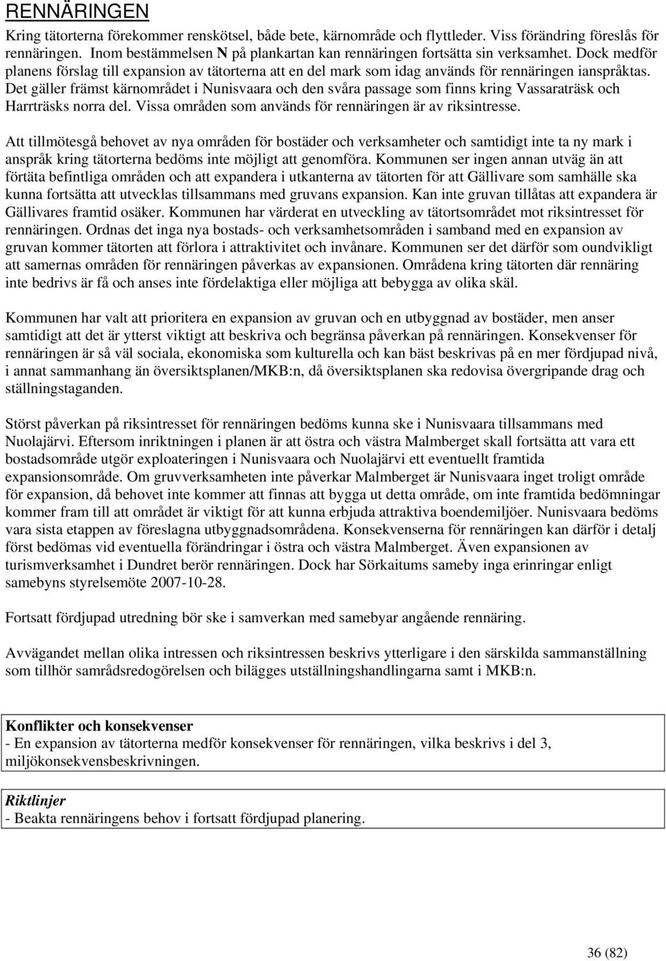 Det gäller främst kärnområdet i Nunisvaara och den svåra passage som finns kring Vassaraträsk och Harrträsks norra del. Vissa områden som används för rennäringen är av riksintresse.