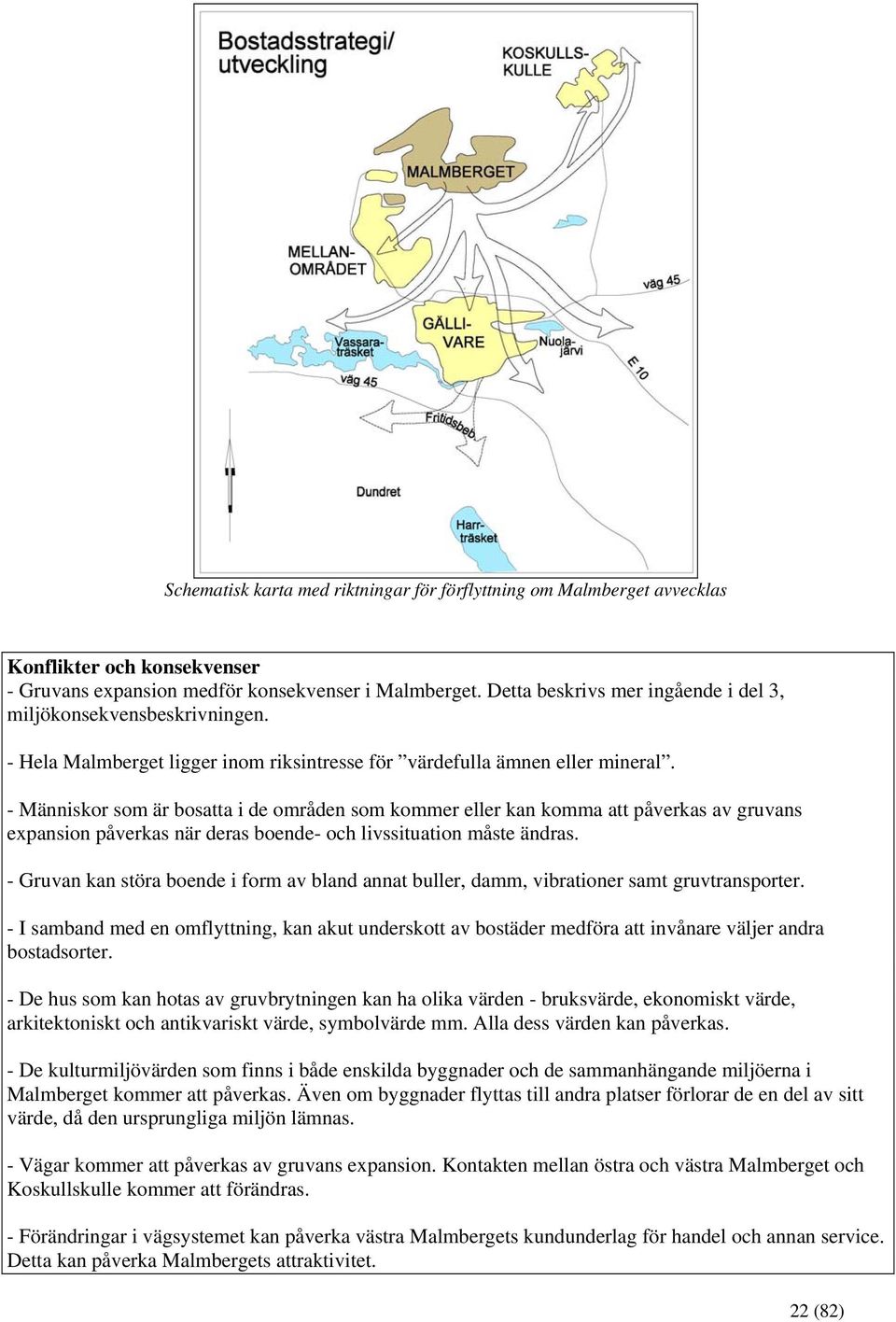 - Människor som är bosatta i de områden som kommer eller kan komma att påverkas av gruvans expansion påverkas när deras boende- och livssituation måste ändras.