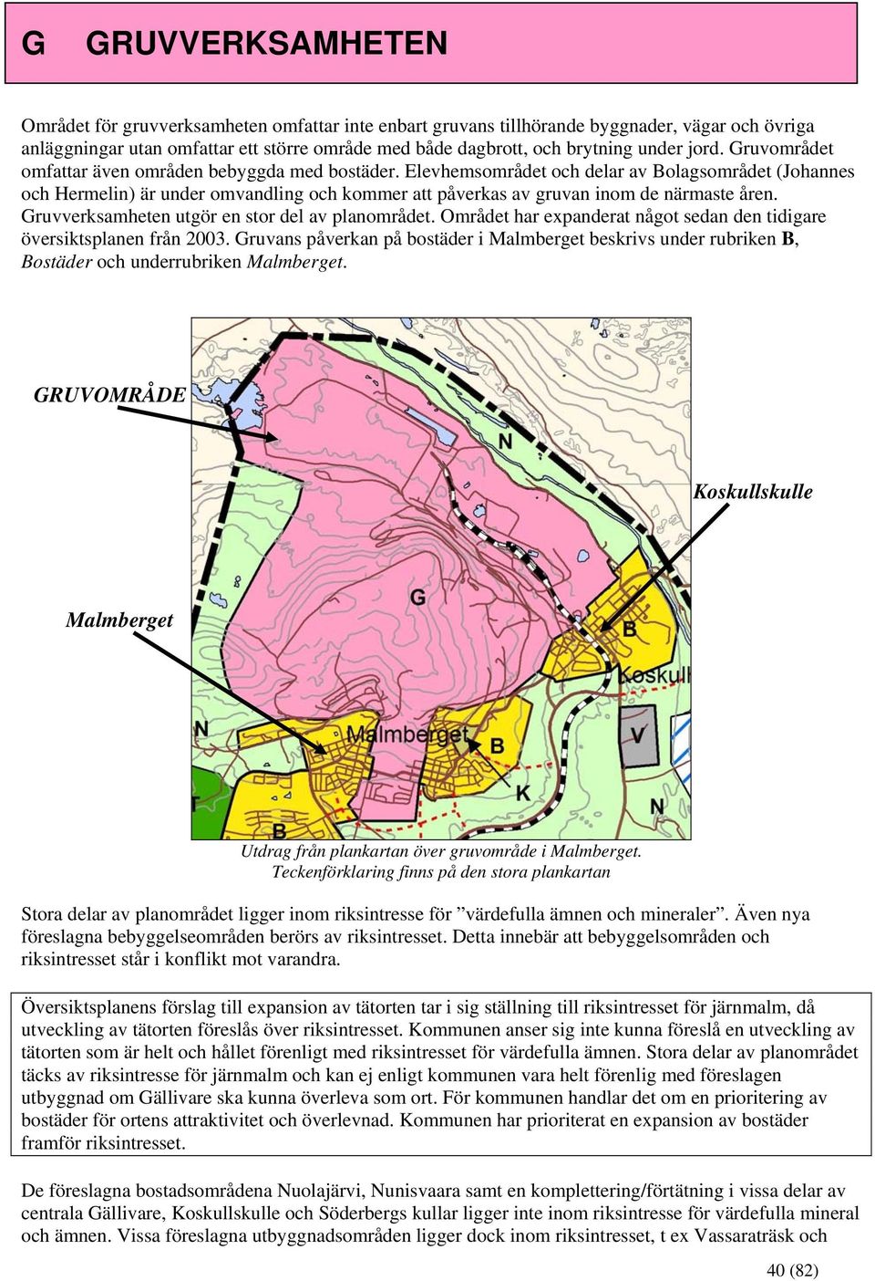 Elevhemsområdet och delar av Bolagsområdet (Johannes och Hermelin) är under omvandling och kommer att påverkas av gruvan inom de närmaste åren. Gruvverksamheten utgör en stor del av planområdet.