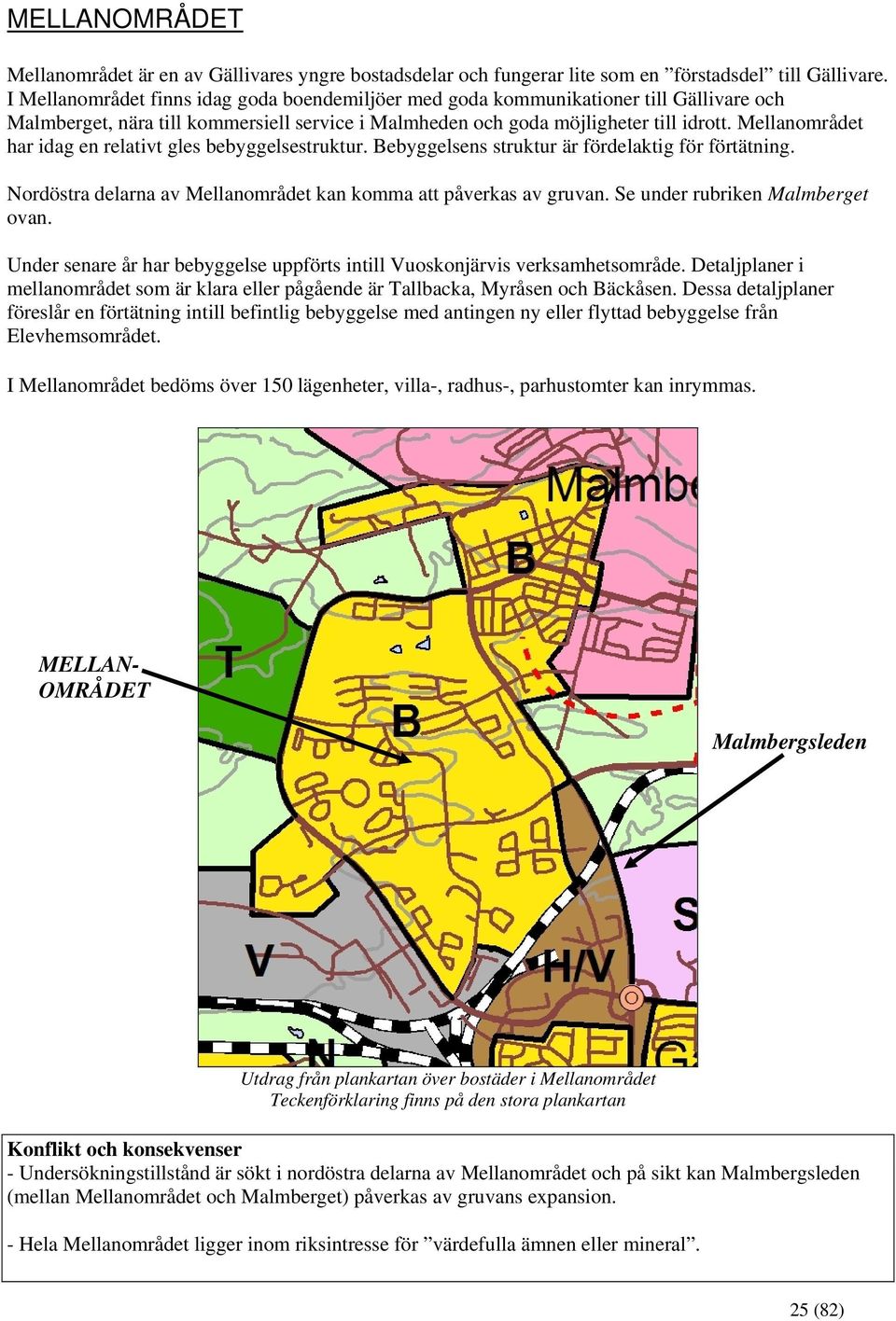 Mellanområdet har idag en relativt gles bebyggelsestruktur. Bebyggelsens struktur är fördelaktig för förtätning. Nordöstra delarna av Mellanområdet kan komma att påverkas av gruvan.