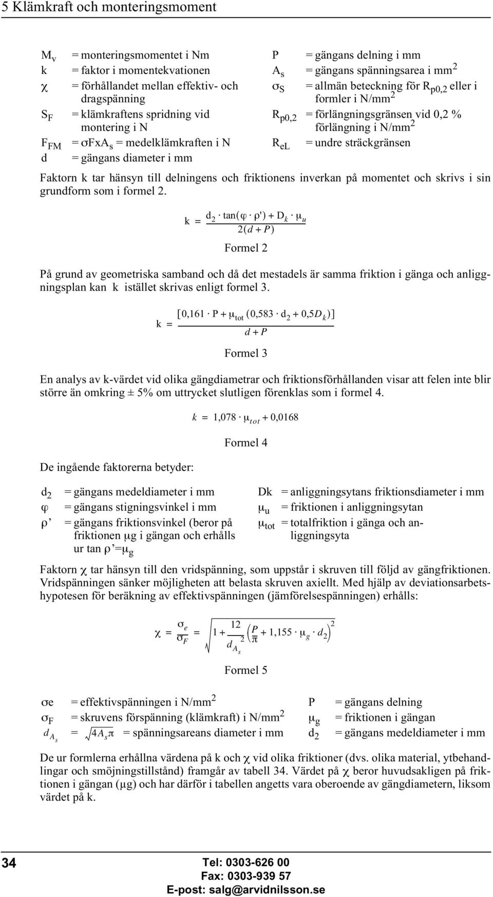 gängans diameter i mm Fatorn tar hänsyn till delningens och fritionens inveran på momentet och srivs i sin grundform som i formel 2.