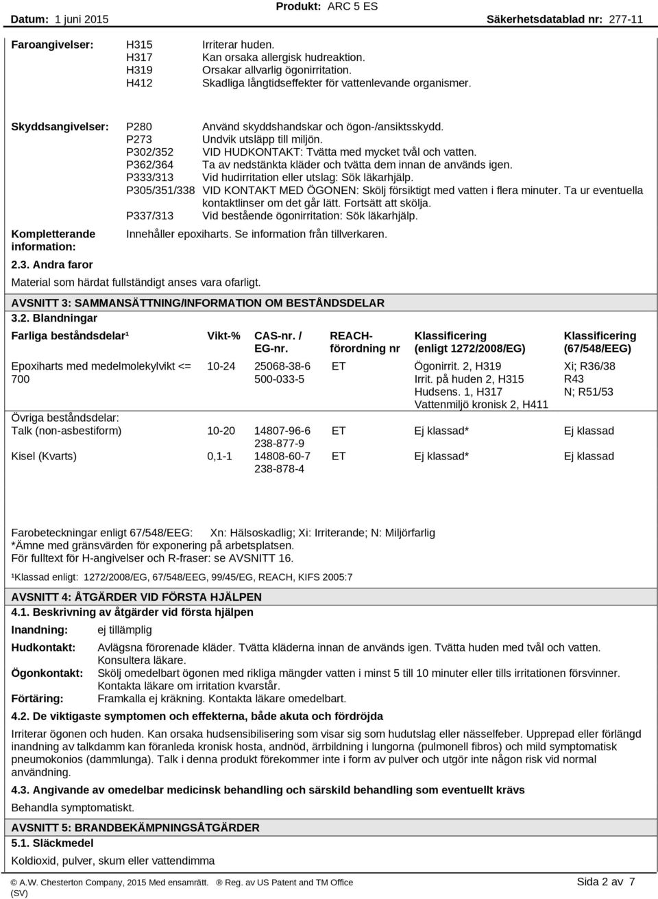 P362/364 Ta av nedstänkta kläder och tvätta dem innan de används igen. P333/313 Vid hudirritation eller utslag: Sök läkarhjälp.