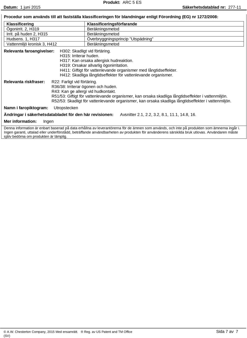 Beräkningsmetod H302: Skadligt vid förtäring. H315: Irriterar huden. H317: Kan orsaka allergisk hudreaktion. H319: Orsakar allvarlig ögonirritation.