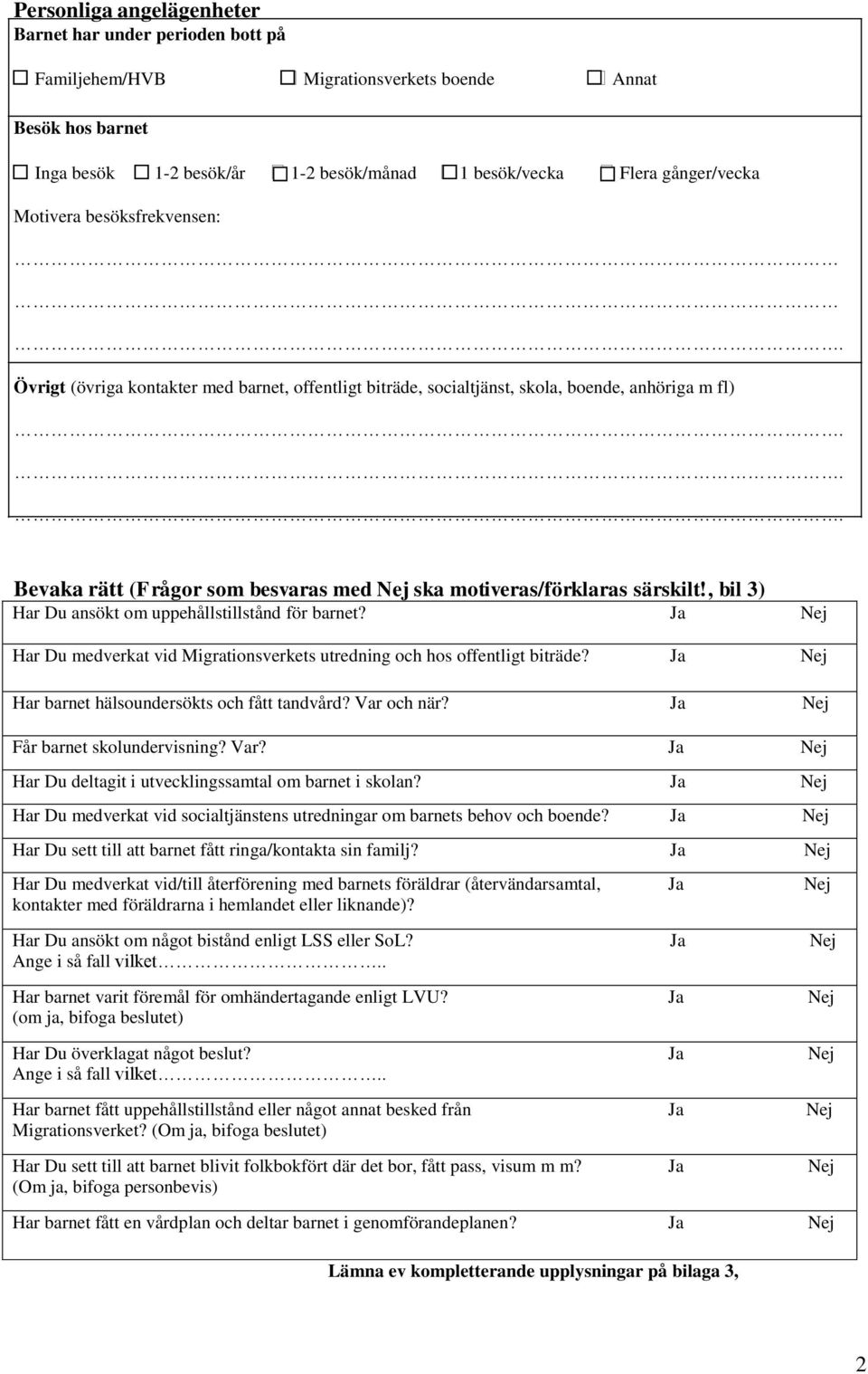 särskilt!, bil 3) Har Du ansökt om uppehållstillstånd för barnet? Ja Nej Har Du medverkat vid Migrationsverkets utredning och hos offentligt biträde?