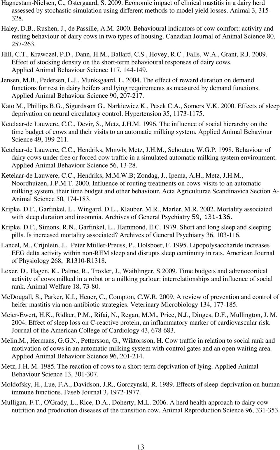 Canadian Journal of Animal Science 80, 257-263. Hill, C.T., Krawczel, P.D., Dann, H.M., Ballard, C.S., Hovey, R.C., Falls, W.A., Grant, R.J. 2009.