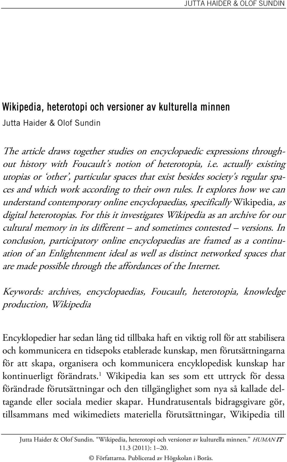 It explores how we can understand contemporary online encyclopaedias, specifically Wikipedia, as digital heterotopias.