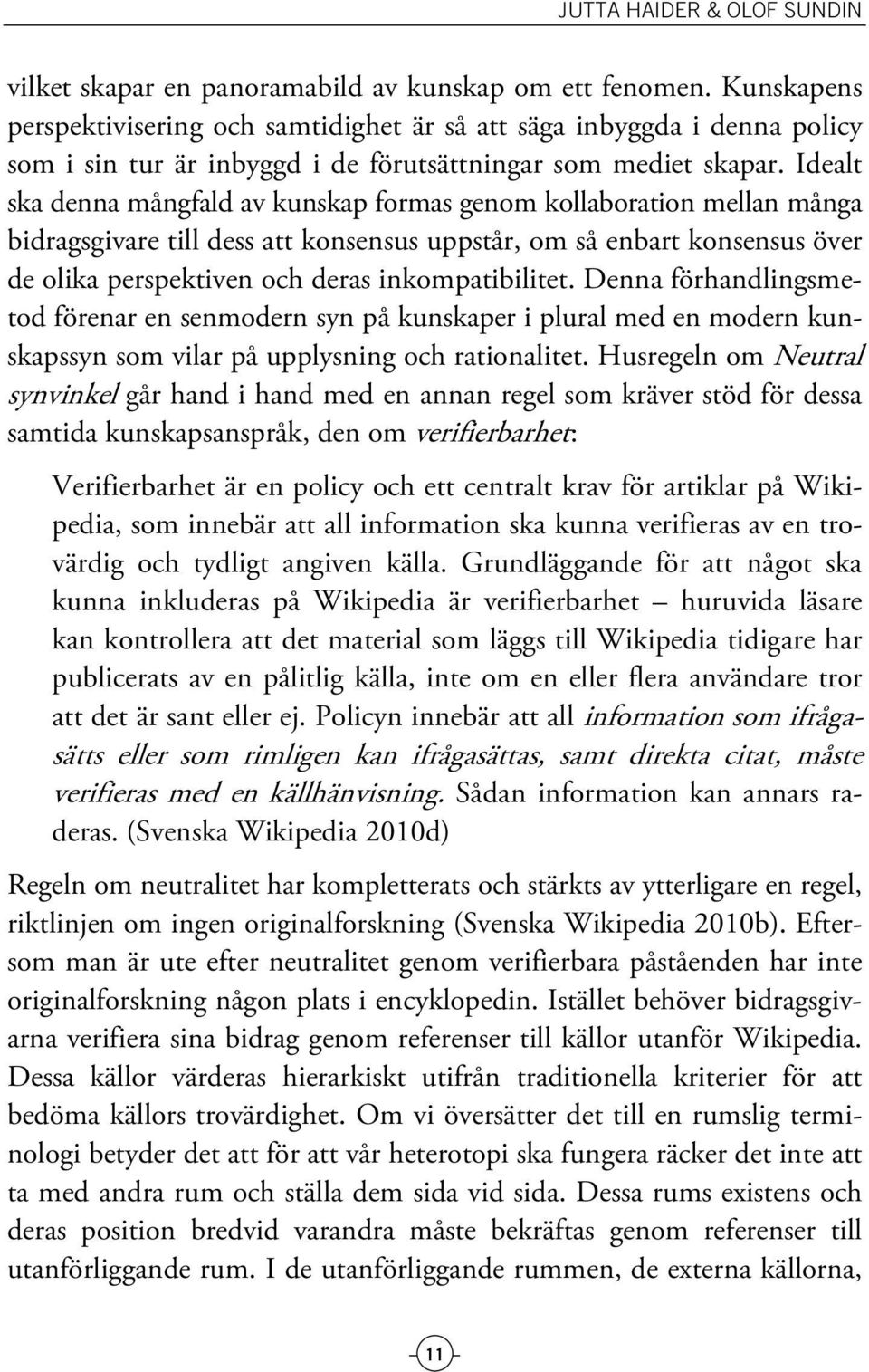 Idealt ska denna mångfald av kunskap formas genom kollaboration mellan många bidragsgivare till dess att konsensus uppstår, om så enbart konsensus över de olika perspektiven och deras