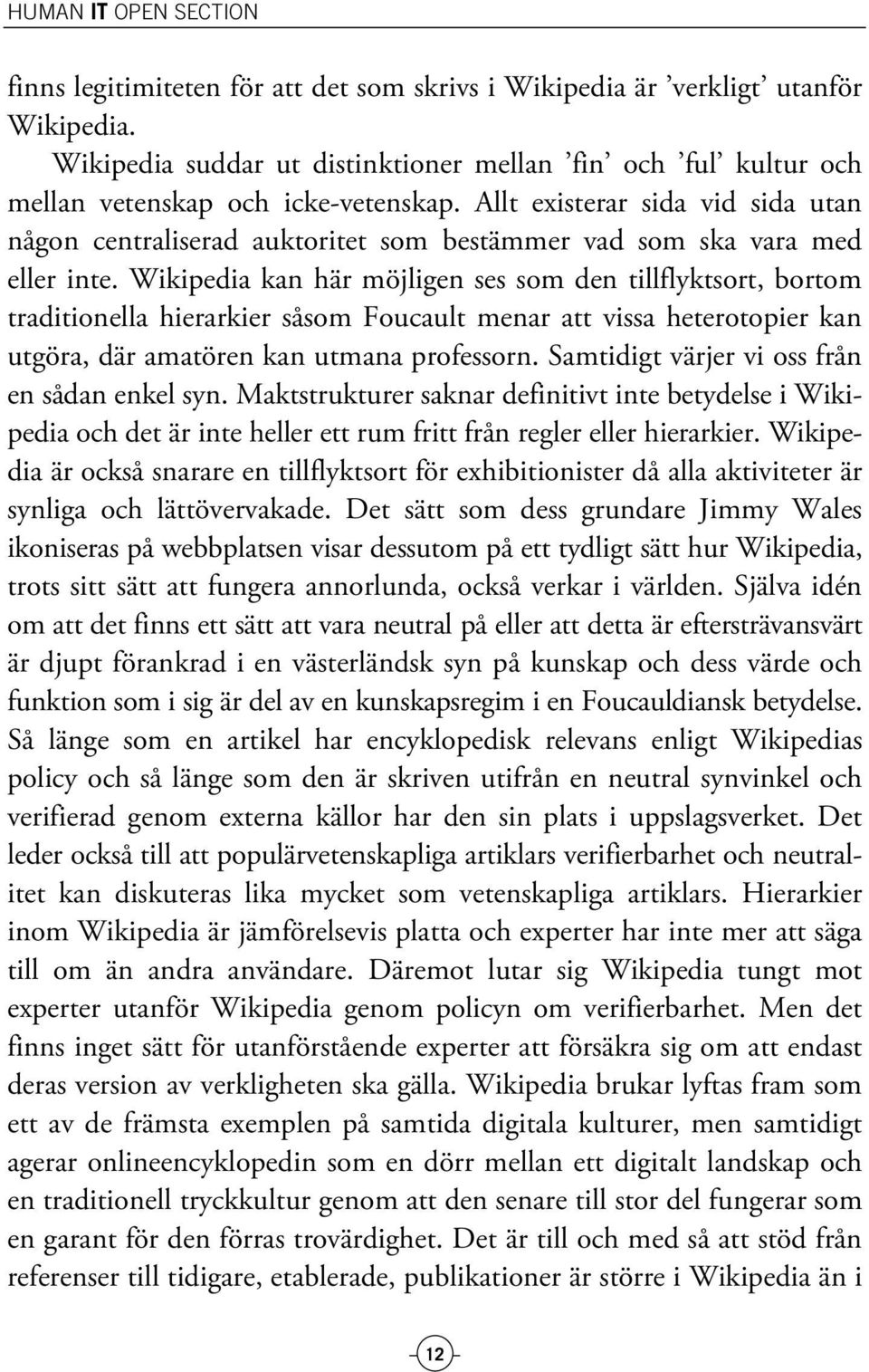 Allt existerar sida vid sida utan någon centraliserad auktoritet som bestämmer vad som ska vara med eller inte.