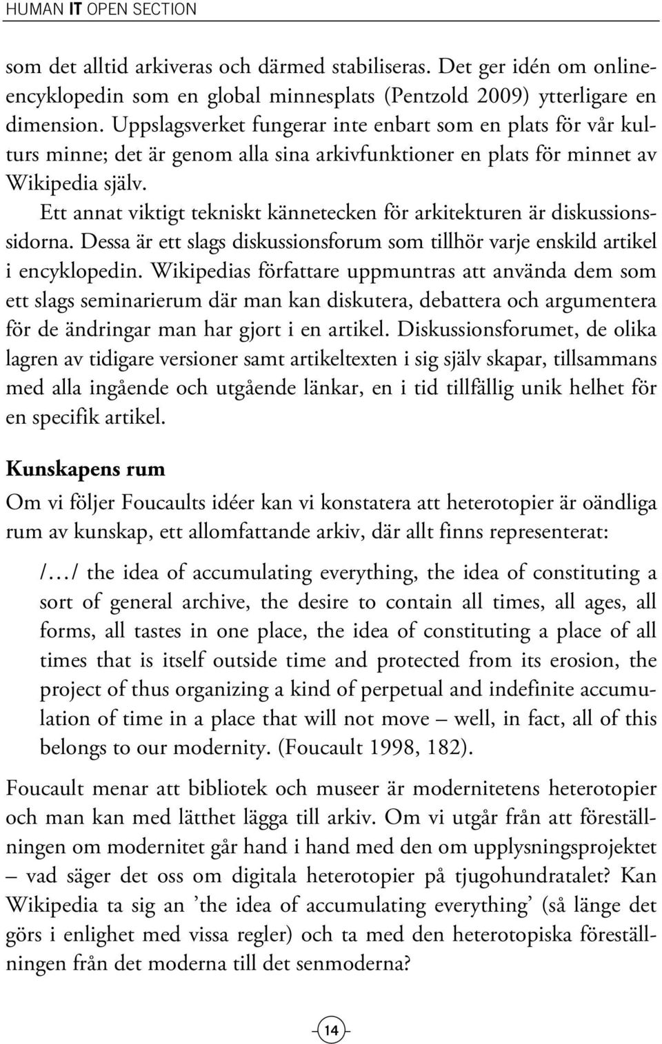 Ett annat viktigt tekniskt kännetecken för arkitekturen är diskussionssidorna. Dessa är ett slags diskussionsforum som tillhör varje enskild artikel i encyklopedin.