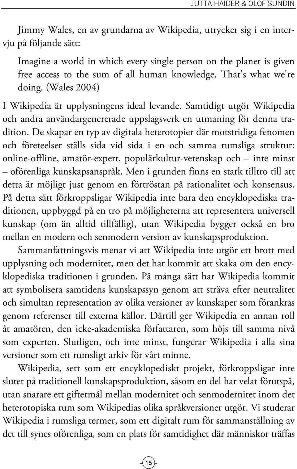 Samtidigt utgör Wikipedia och andra användargenererade uppslagsverk en utmaning för denna tradition.