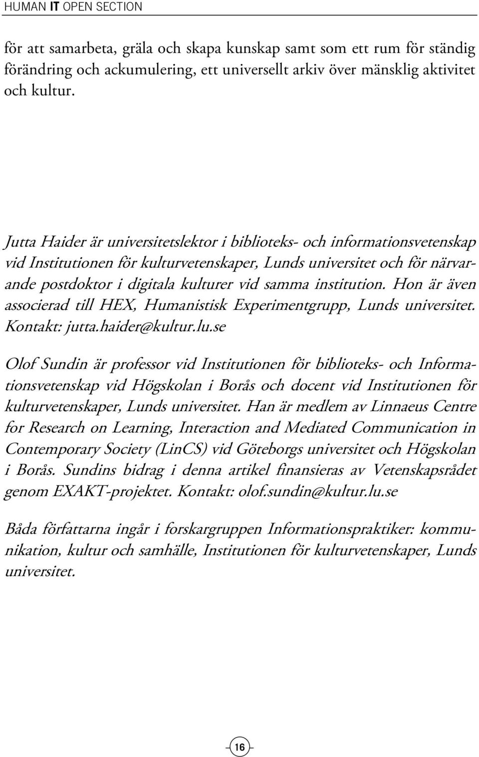 institution. Hon är även associerad till HEX, Humanistisk Experimentgrupp, Lunds universitet. Kontakt: jutta.haider@kultur.lu.