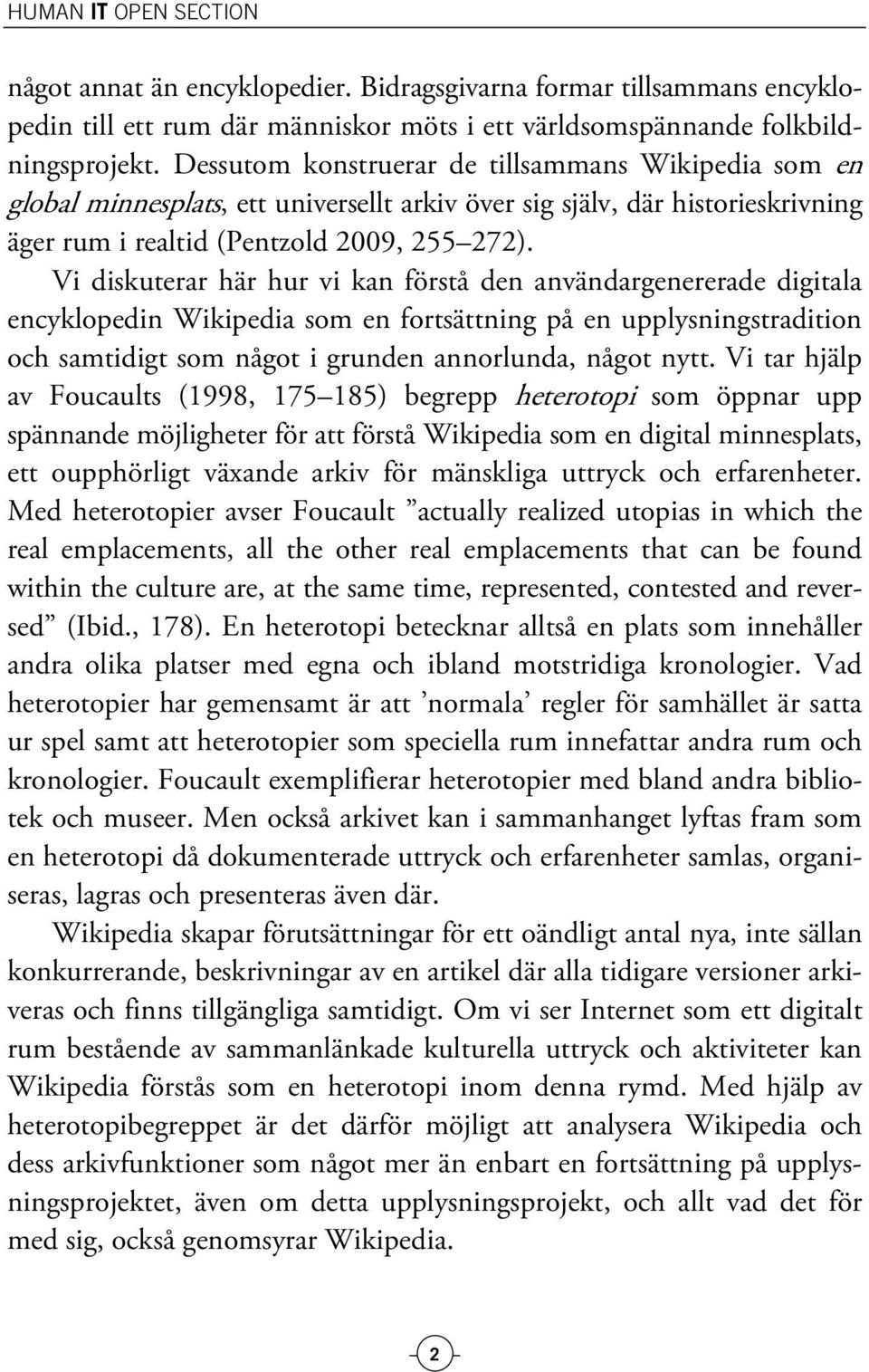 Vi diskuterar här hur vi kan förstå den användargenererade digitala encyklopedin Wikipedia som en fortsättning på en upplysningstradition och samtidigt som något i grunden annorlunda, något nytt.