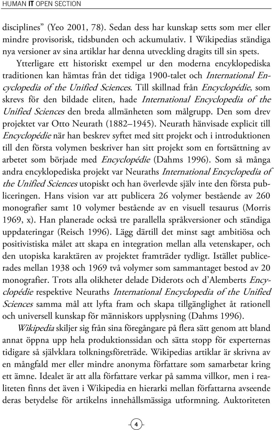 Ytterligare ett historiskt exempel ur den moderna encyklopediska traditionen kan hämtas från det tidiga 1900-talet och International Encyclopedia of the Unified Sciences.