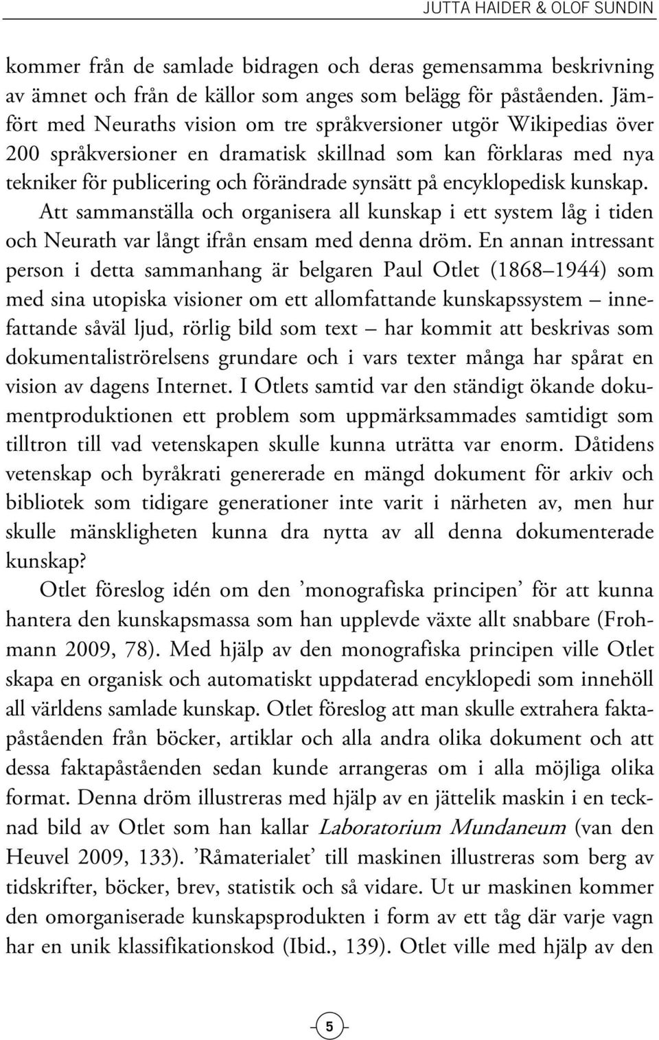 encyklopedisk kunskap. Att sammanställa och organisera all kunskap i ett system låg i tiden och Neurath var långt ifrån ensam med denna dröm.
