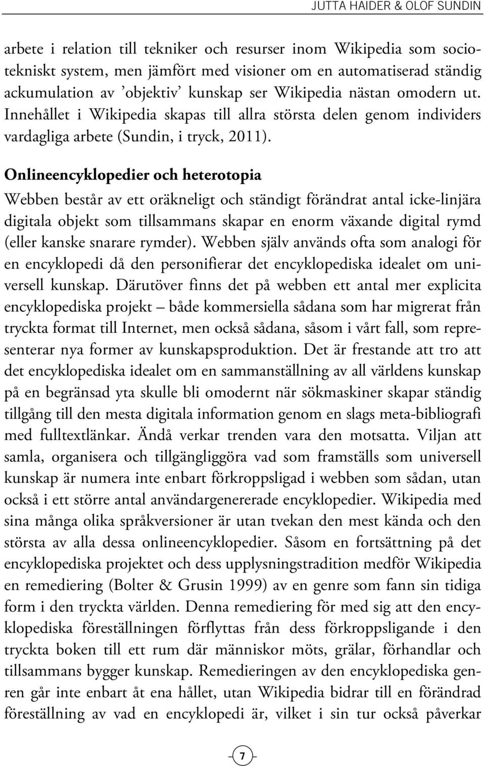 Onlineencyklopedier och heterotopia Webben består av ett oräkneligt och ständigt förändrat antal icke-linjära digitala objekt som tillsammans skapar en enorm växande digital rymd (eller kanske
