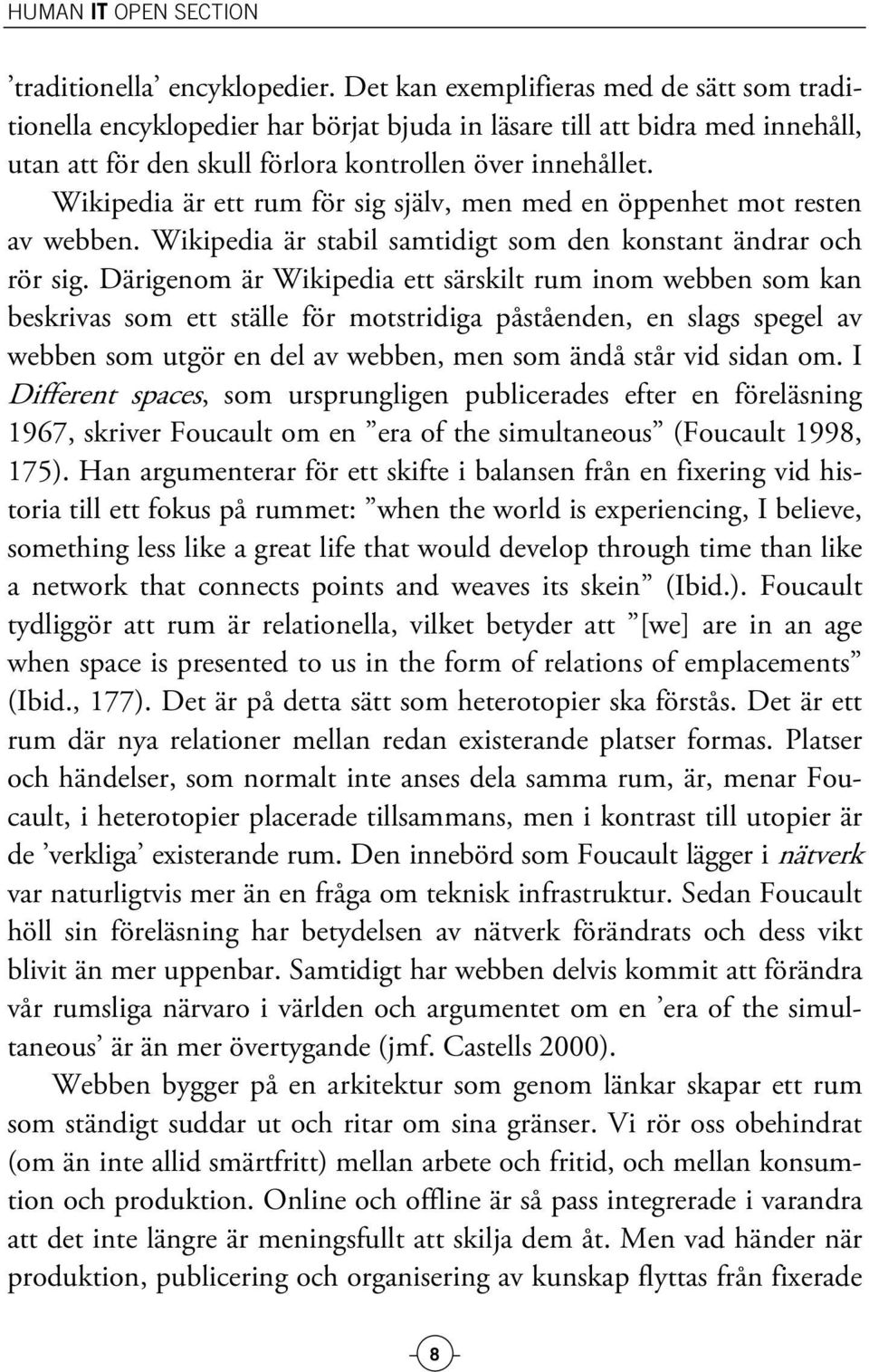 Wikipedia är ett rum för sig själv, men med en öppenhet mot resten av webben. Wikipedia är stabil samtidigt som den konstant ändrar och rör sig.