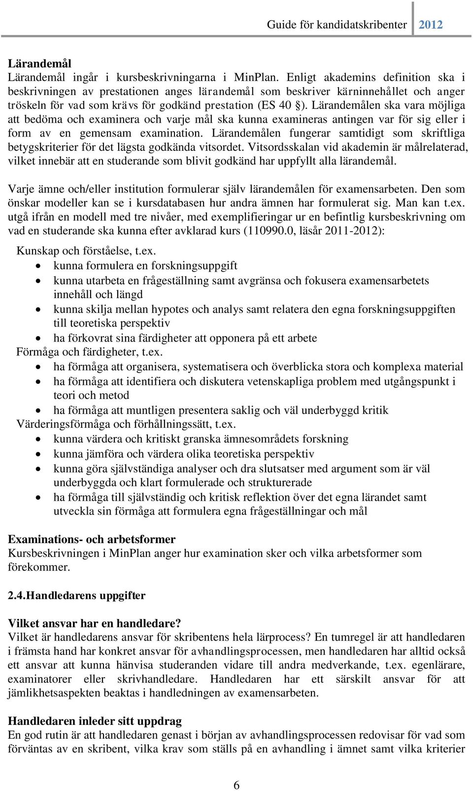 Lärandemålen ska vara möjliga att bedöma och examinera och varje mål ska kunna examineras antingen var för sig eller i form av en gemensam examination.