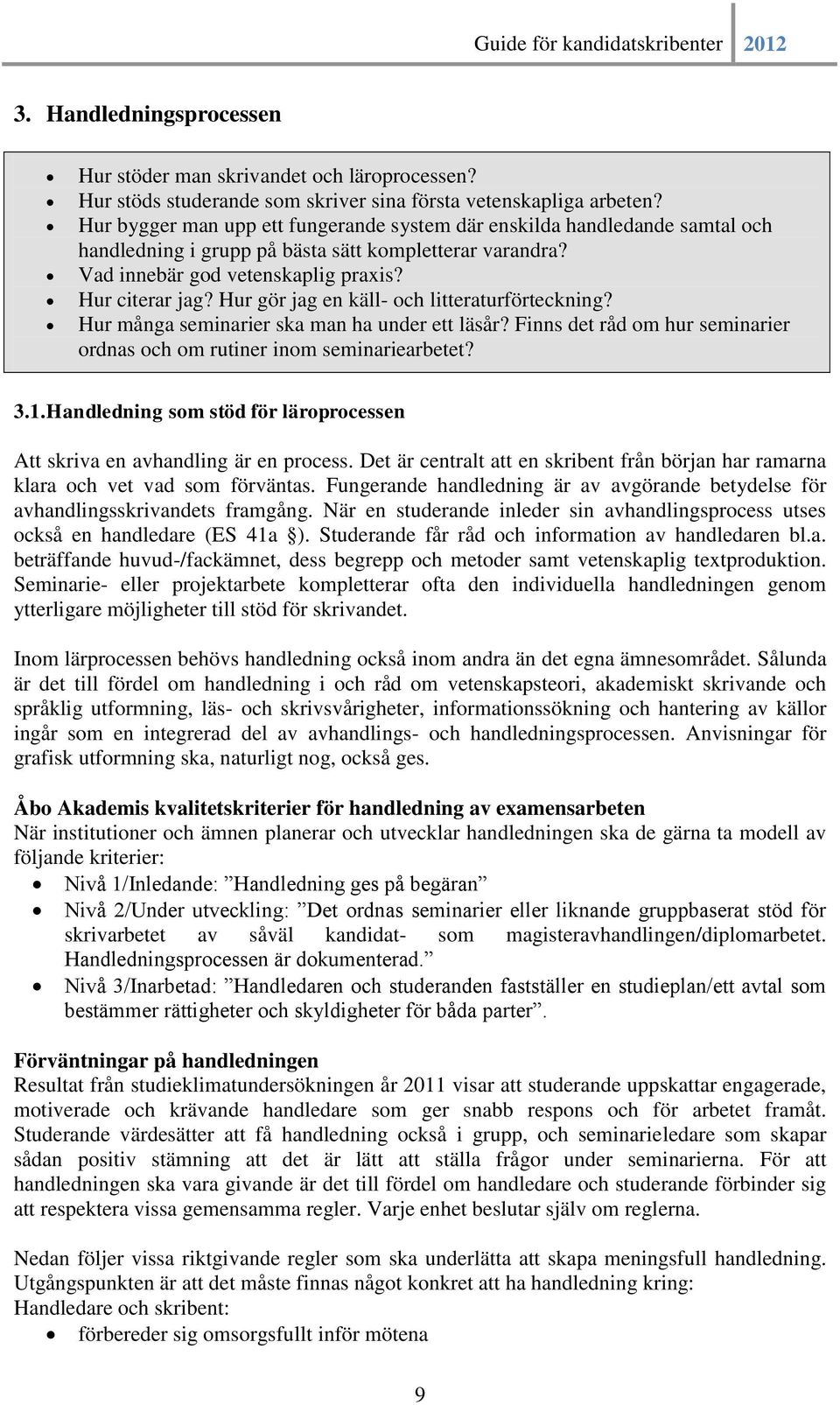 Hur gör jag en käll- och litteraturförteckning? Hur många seminarier ska man ha under ett läsår? Finns det råd om hur seminarier ordnas och om rutiner inom seminariearbetet? 3.1.