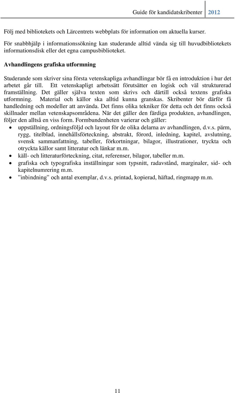 Avhandlingens grafiska utformning Studerande som skriver sina första vetenskapliga avhandlingar bör få en introduktion i hur det arbetet går till.