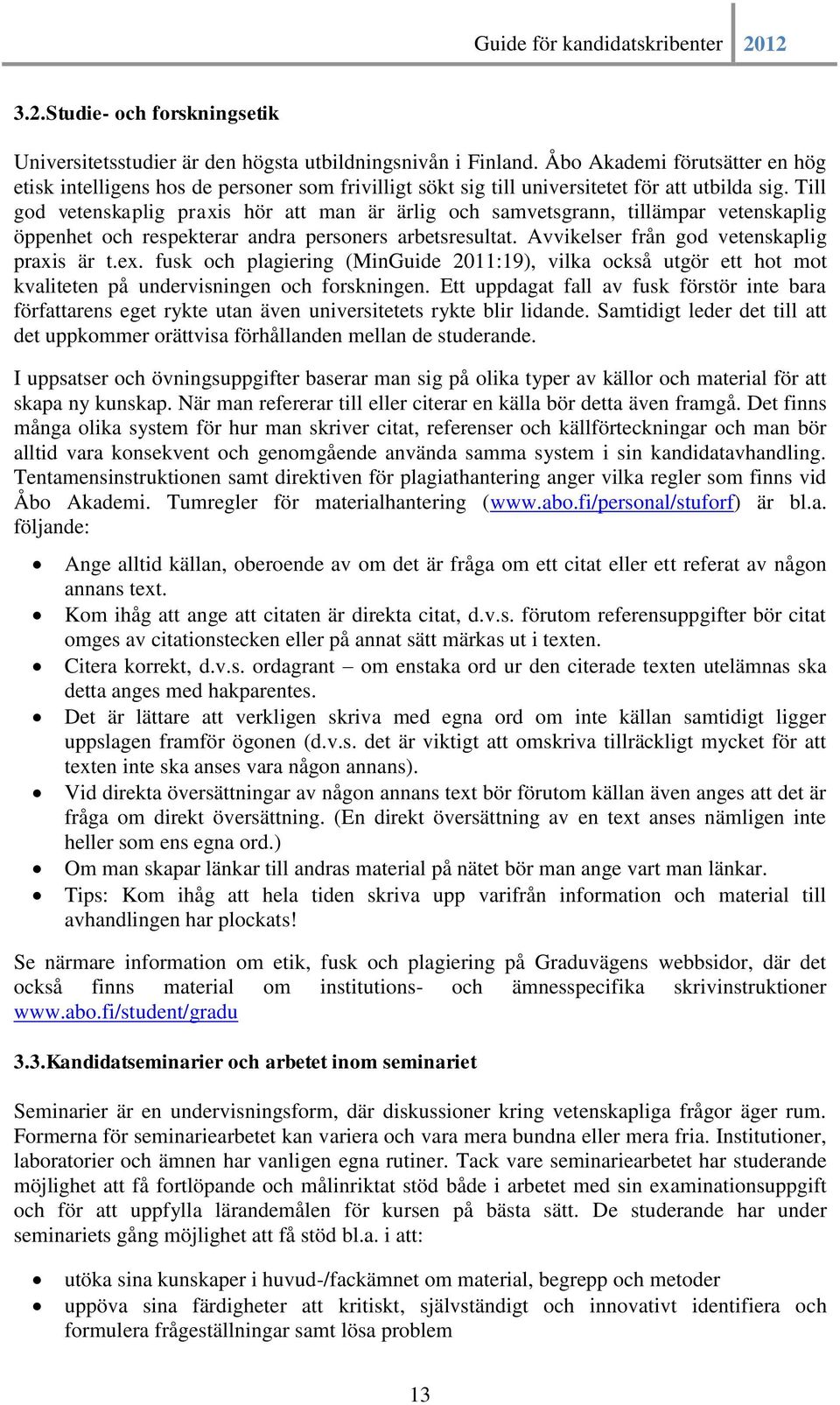 Till god vetenskaplig praxis hör att man är ärlig och samvetsgrann, tillämpar vetenskaplig öppenhet och respekterar andra personers arbetsresultat. Avvikelser från god vetenskaplig praxis är t.ex.