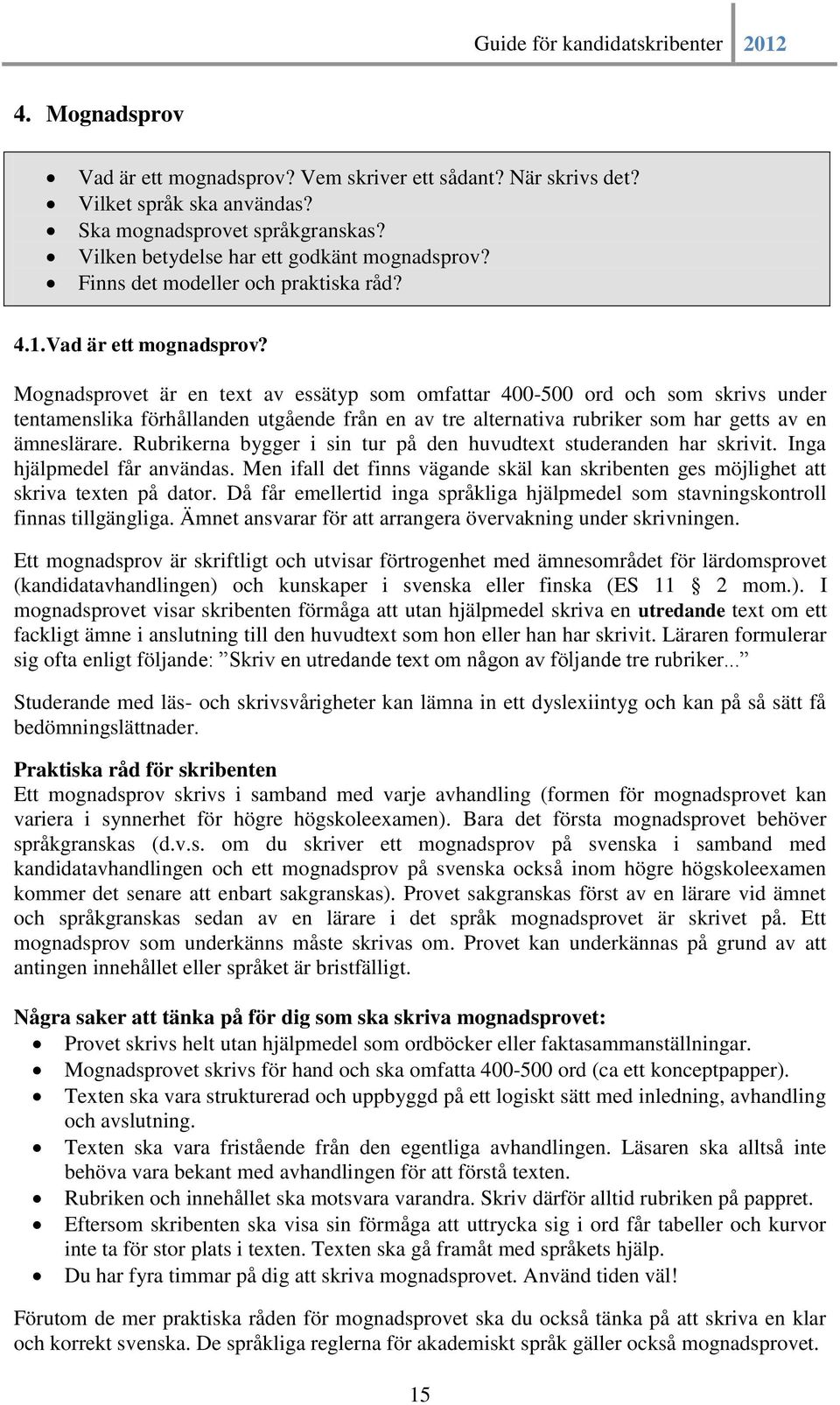 Mognadsprovet är en text av essätyp som omfattar 400-500 ord och som skrivs under tentamenslika förhållanden utgående från en av tre alternativa rubriker som har getts av en ämneslärare.