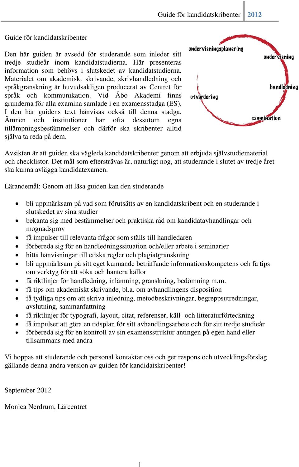 Vid Åbo Akademi finns grunderna för alla examina samlade i en examensstadga (ES). I den här guidens text hänvisas också till denna stadga.