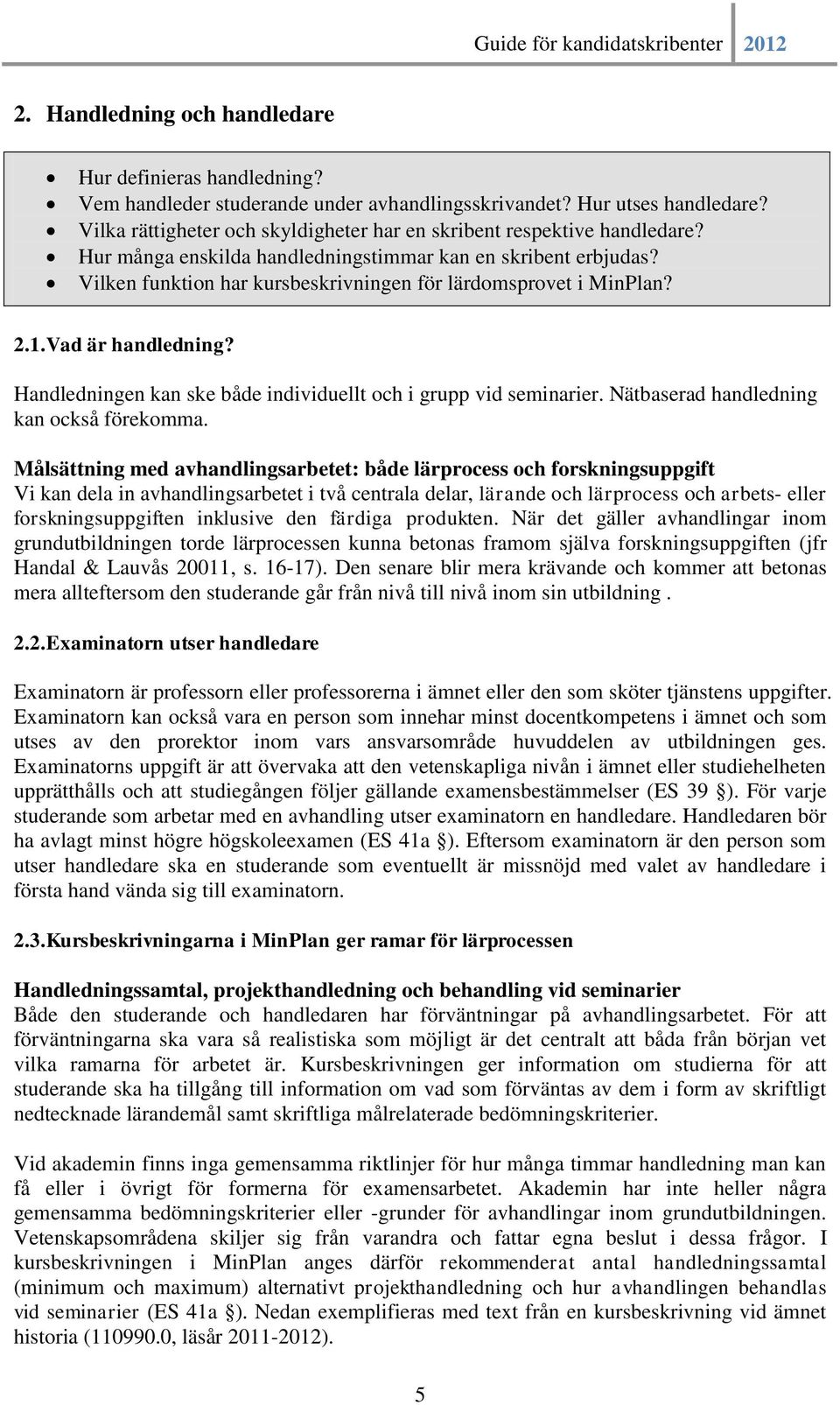 Vilken funktion har kursbeskrivningen för lärdomsprovet i MinPlan? 2.1.Vad är handledning? Handledningen kan ske både individuellt och i grupp vid seminarier.